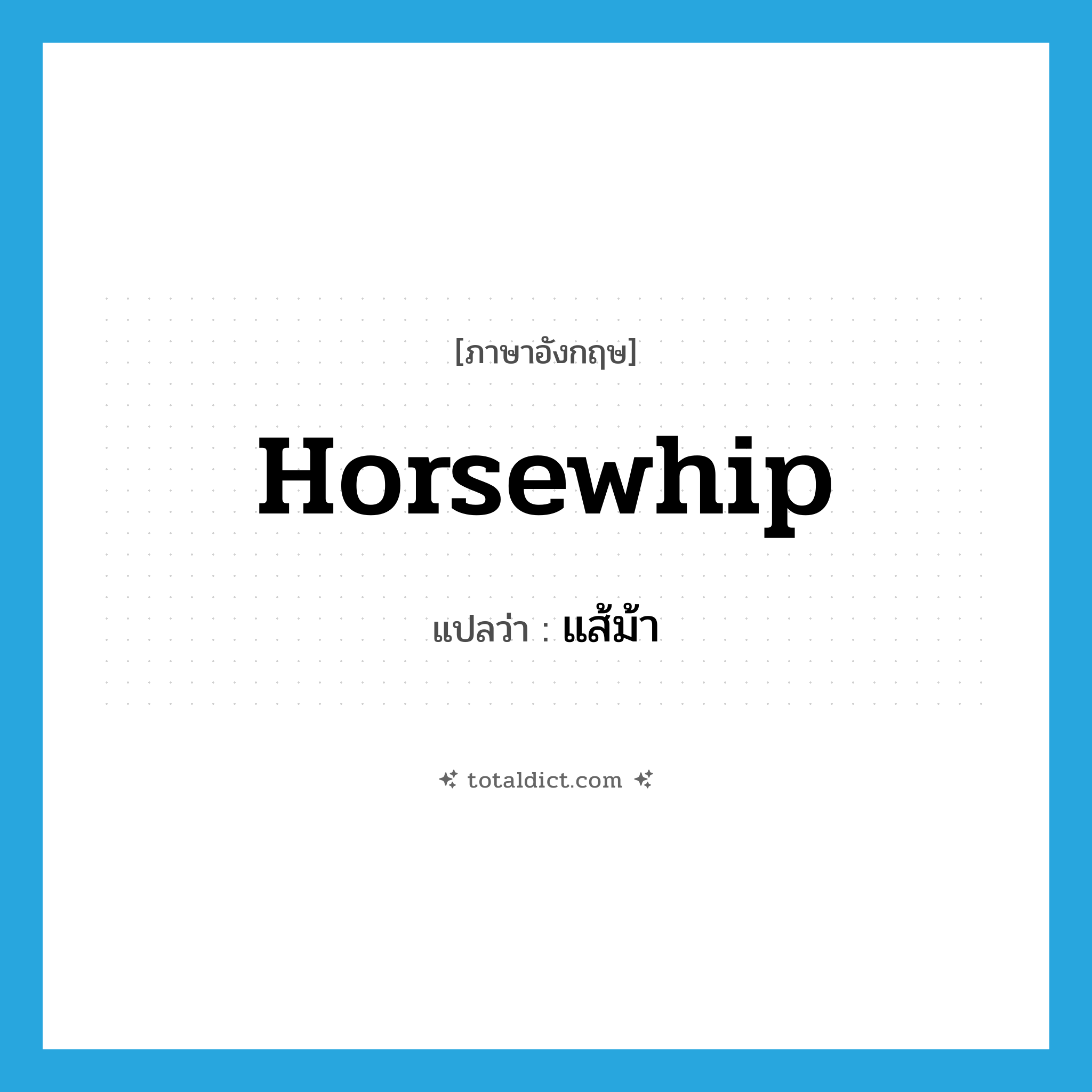 horsewhip แปลว่า?, คำศัพท์ภาษาอังกฤษ horsewhip แปลว่า แส้ม้า ประเภท N หมวด N