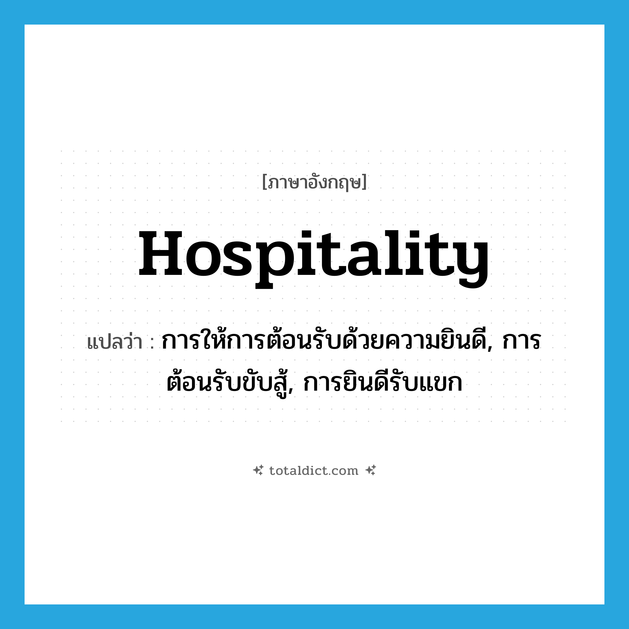 hospitality แปลว่า?, คำศัพท์ภาษาอังกฤษ hospitality แปลว่า การให้การต้อนรับด้วยความยินดี, การต้อนรับขับสู้, การยินดีรับแขก ประเภท N หมวด N