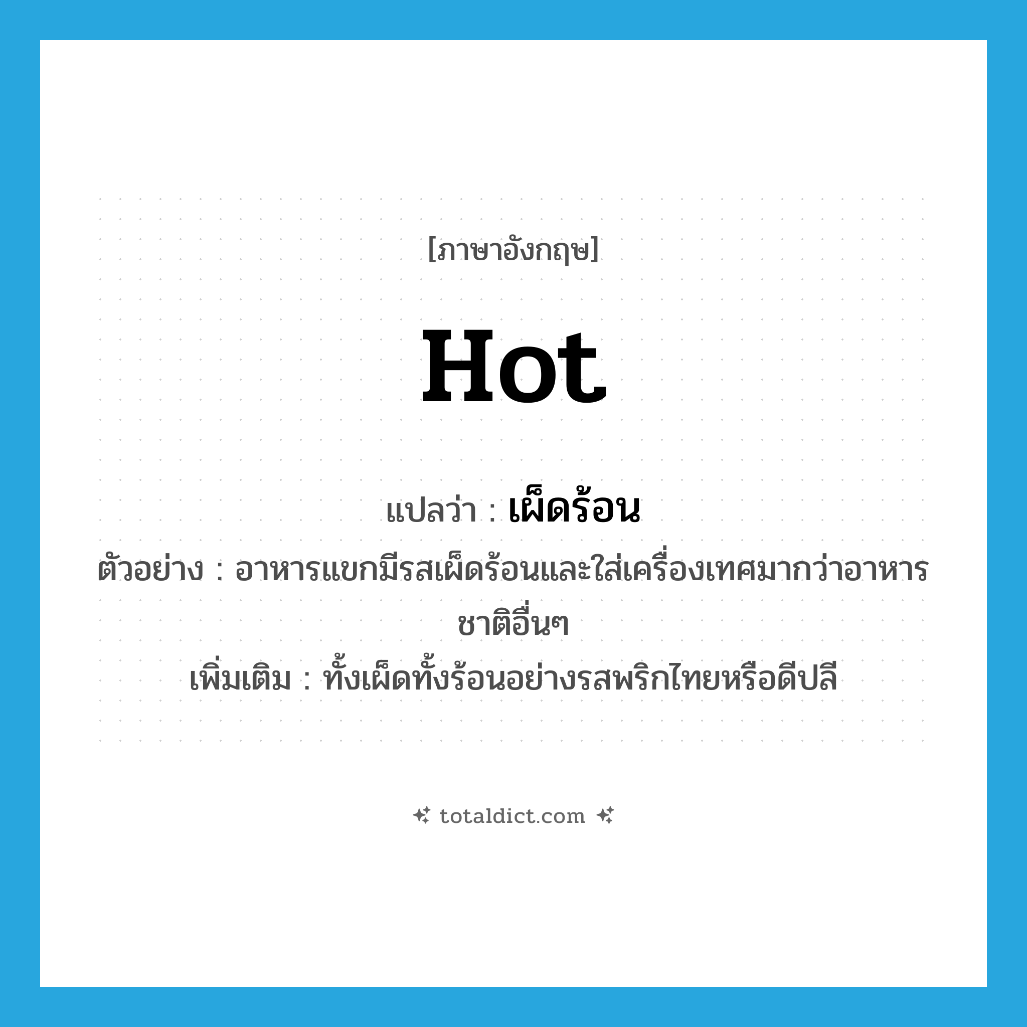 hot แปลว่า?, คำศัพท์ภาษาอังกฤษ hot แปลว่า เผ็ดร้อน ประเภท ADJ ตัวอย่าง อาหารแขกมีรสเผ็ดร้อนและใส่เครื่องเทศมากว่าอาหารชาติอื่นๆ เพิ่มเติม ทั้งเผ็ดทั้งร้อนอย่างรสพริกไทยหรือดีปลี หมวด ADJ