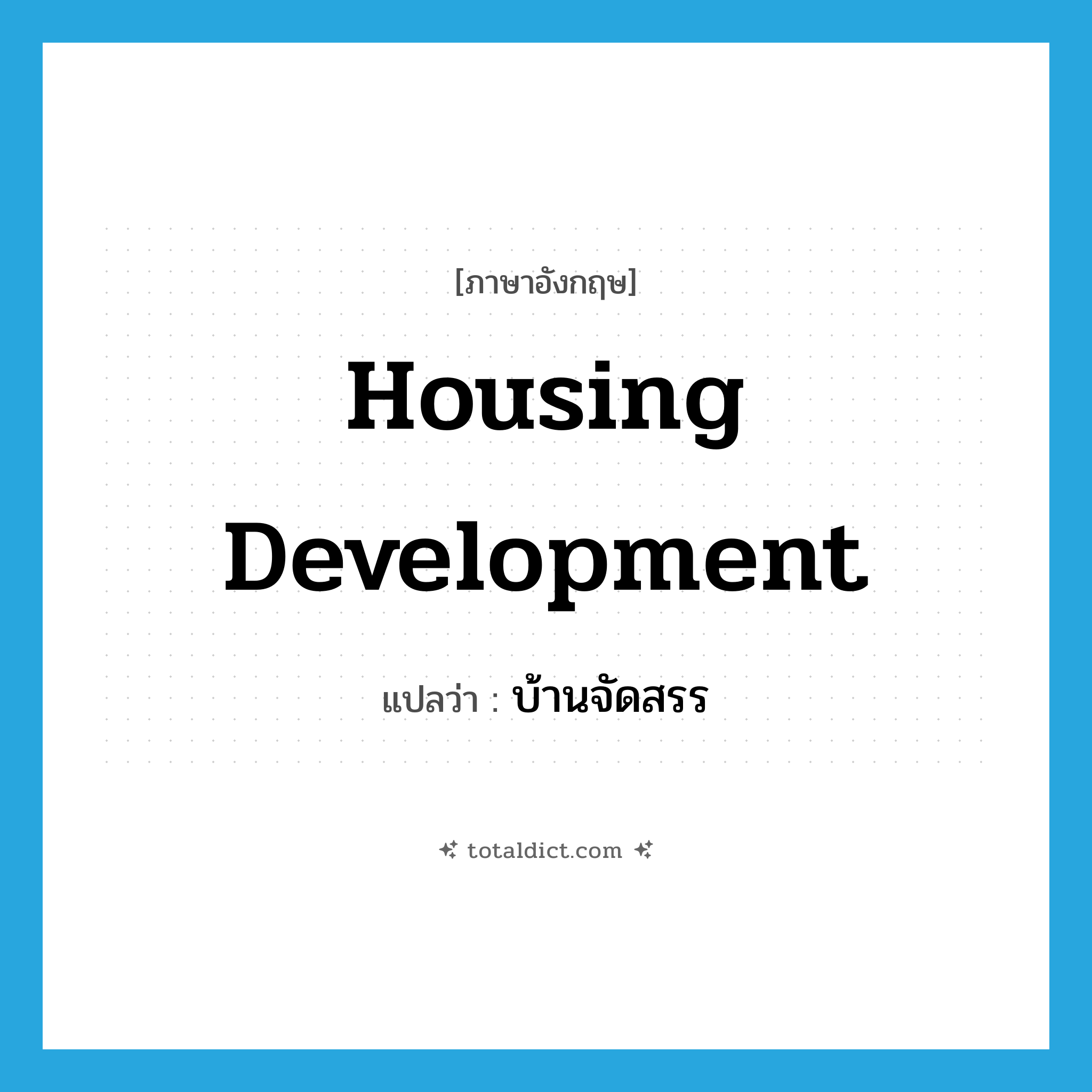 housing development แปลว่า?, คำศัพท์ภาษาอังกฤษ housing development แปลว่า บ้านจัดสรร ประเภท N หมวด N