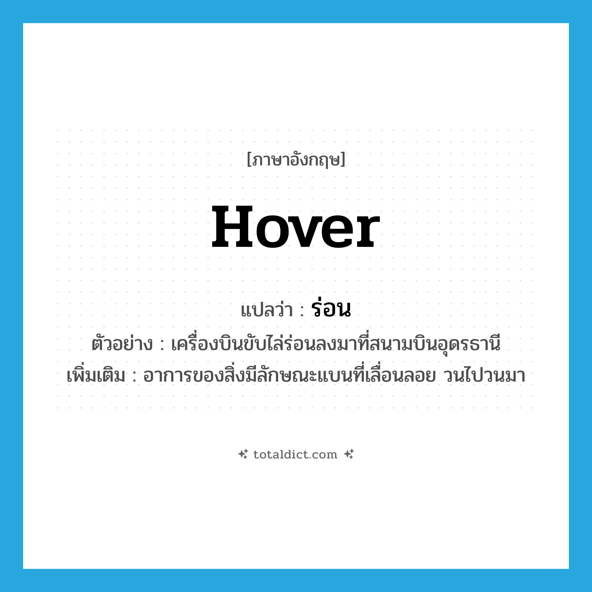 hover แปลว่า?, คำศัพท์ภาษาอังกฤษ hover แปลว่า ร่อน ประเภท V ตัวอย่าง เครื่องบินขับไล่ร่อนลงมาที่สนามบินอุดรธานี เพิ่มเติม อาการของสิ่งมีลักษณะแบนที่เลื่อนลอย วนไปวนมา หมวด V