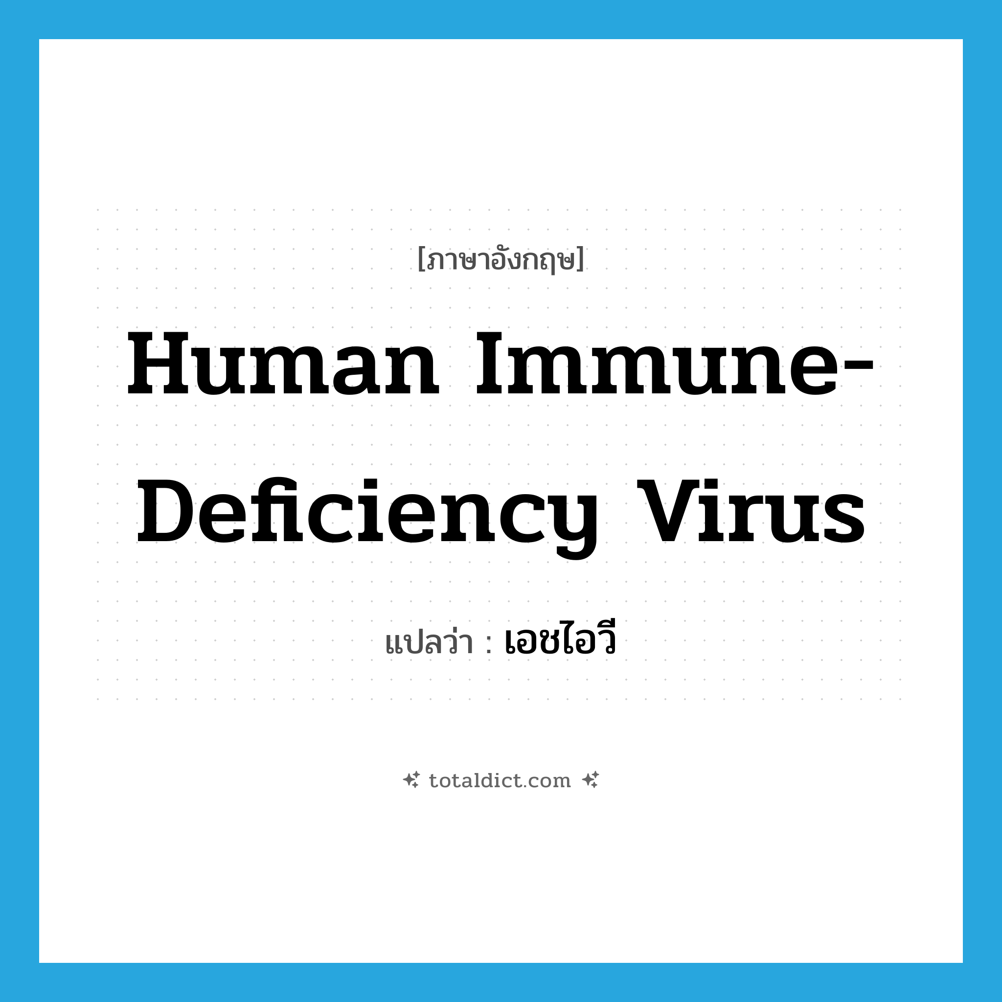 Human Immune-deficiency Virus แปลว่า?, คำศัพท์ภาษาอังกฤษ Human Immune-deficiency Virus แปลว่า เอชไอวี ประเภท N หมวด N
