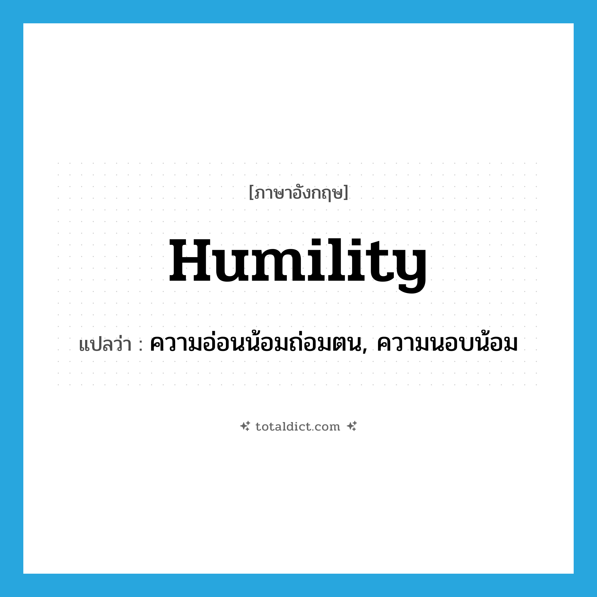 humility แปลว่า?, คำศัพท์ภาษาอังกฤษ humility แปลว่า ความอ่อนน้อมถ่อมตน, ความนอบน้อม ประเภท N หมวด N