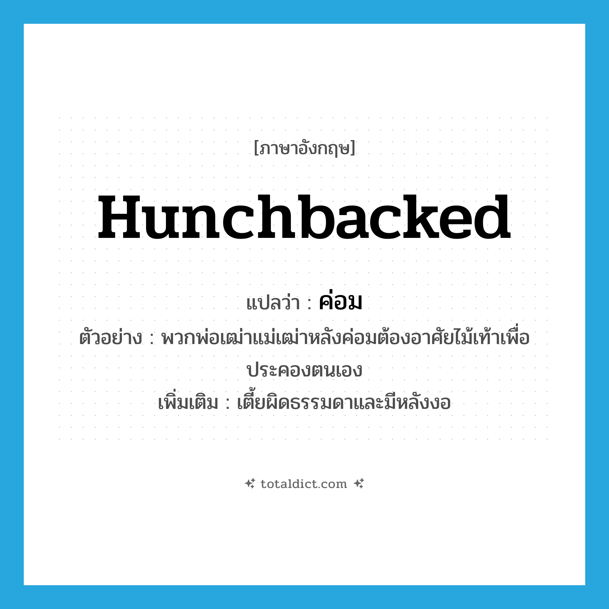 ค่อม ภาษาอังกฤษ?, คำศัพท์ภาษาอังกฤษ ค่อม แปลว่า hunchbacked ประเภท ADJ ตัวอย่าง พวกพ่อเฒ่าแม่เฒ่าหลังค่อมต้องอาศัยไม้เท้าเพื่อประคองตนเอง เพิ่มเติม เตี้ยผิดธรรมดาและมีหลังงอ หมวด ADJ