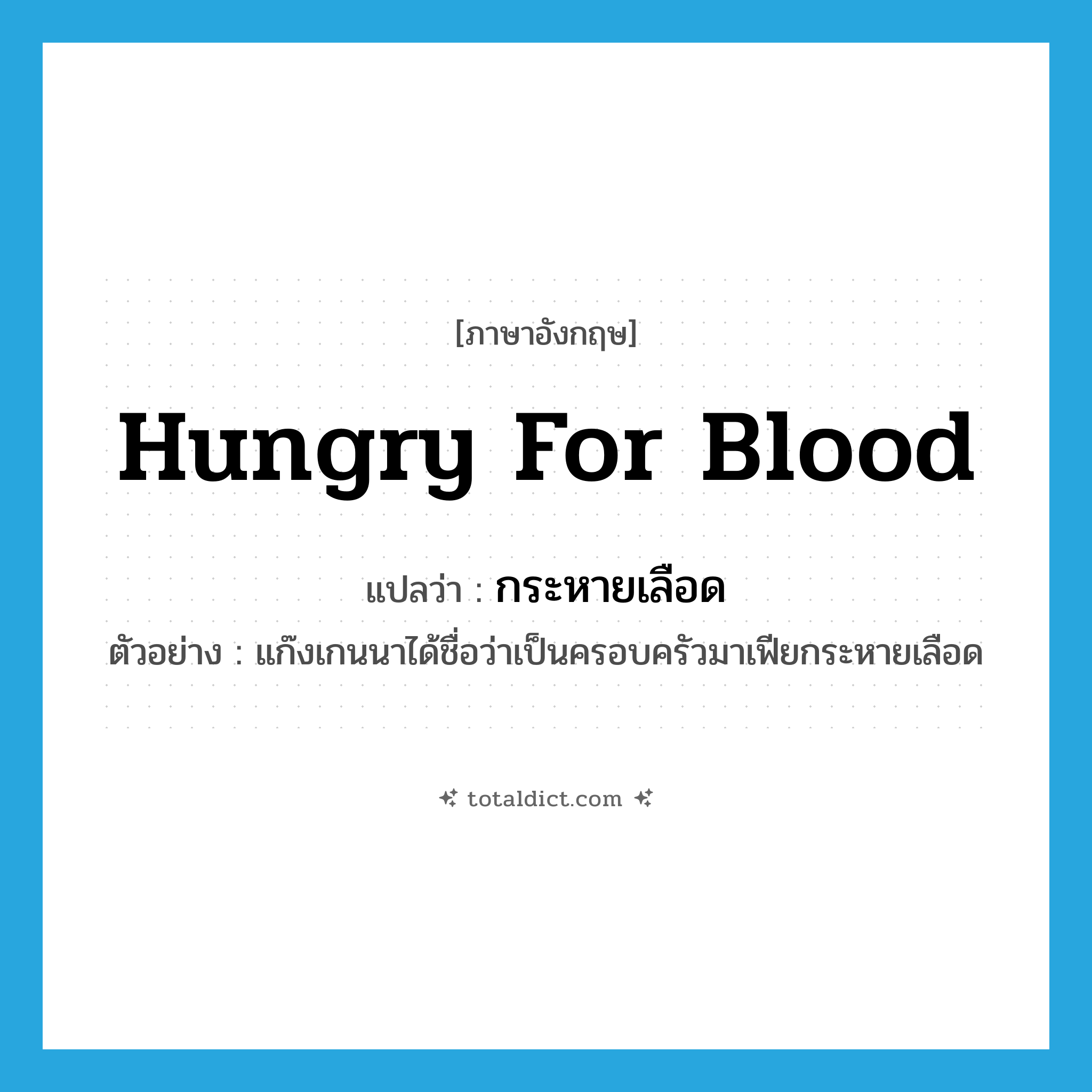 hungry for blood แปลว่า?, คำศัพท์ภาษาอังกฤษ hungry for blood แปลว่า กระหายเลือด ประเภท ADJ ตัวอย่าง แก๊งเกนนาได้ชื่อว่าเป็นครอบครัวมาเฟียกระหายเลือด หมวด ADJ
