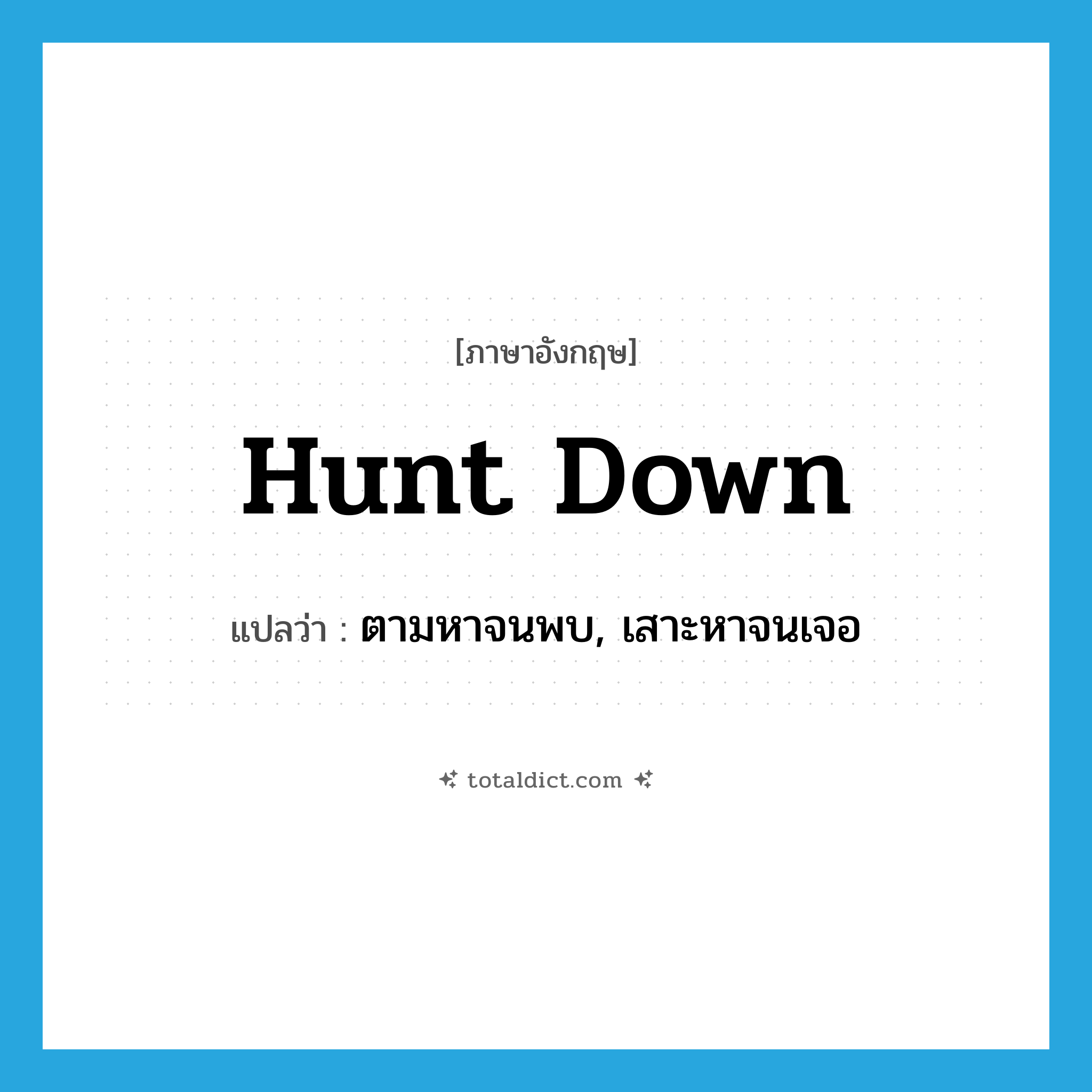 hunt down แปลว่า?, คำศัพท์ภาษาอังกฤษ hunt down แปลว่า ตามหาจนพบ, เสาะหาจนเจอ ประเภท VT หมวด VT