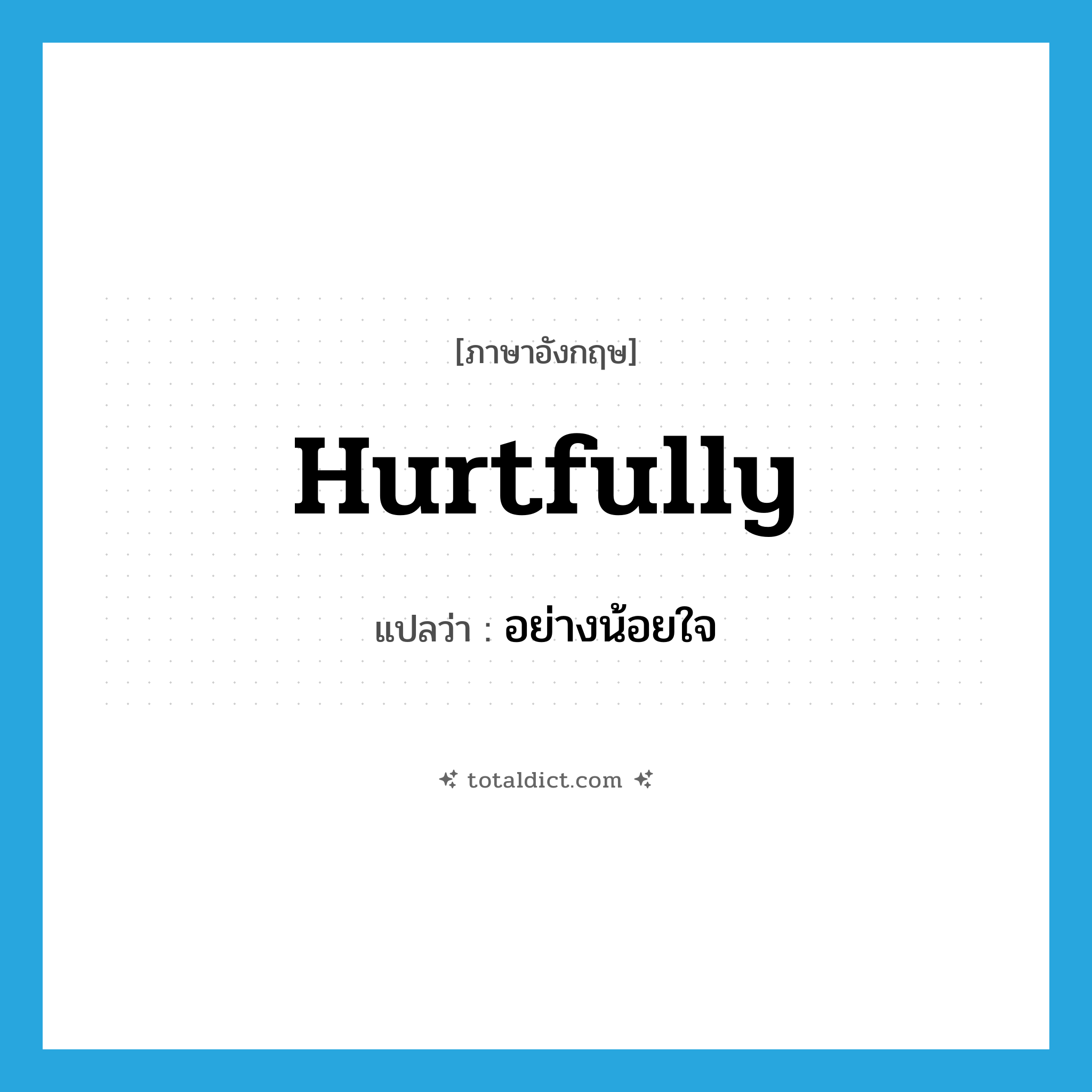 hurtfully แปลว่า?, คำศัพท์ภาษาอังกฤษ hurtfully แปลว่า อย่างน้อยใจ ประเภท ADV หมวด ADV