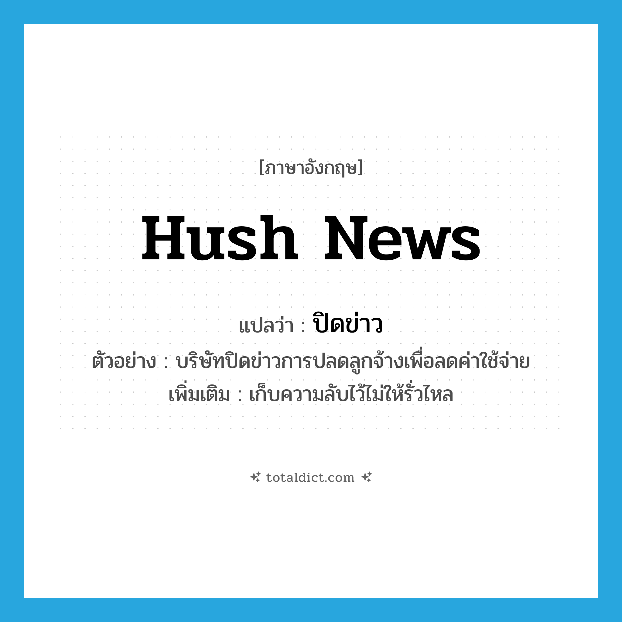 hush news แปลว่า?, คำศัพท์ภาษาอังกฤษ hush news แปลว่า ปิดข่าว ประเภท V ตัวอย่าง บริษัทปิดข่าวการปลดลูกจ้างเพื่อลดค่าใช้จ่าย เพิ่มเติม เก็บความลับไว้ไม่ให้รั่วไหล หมวด V