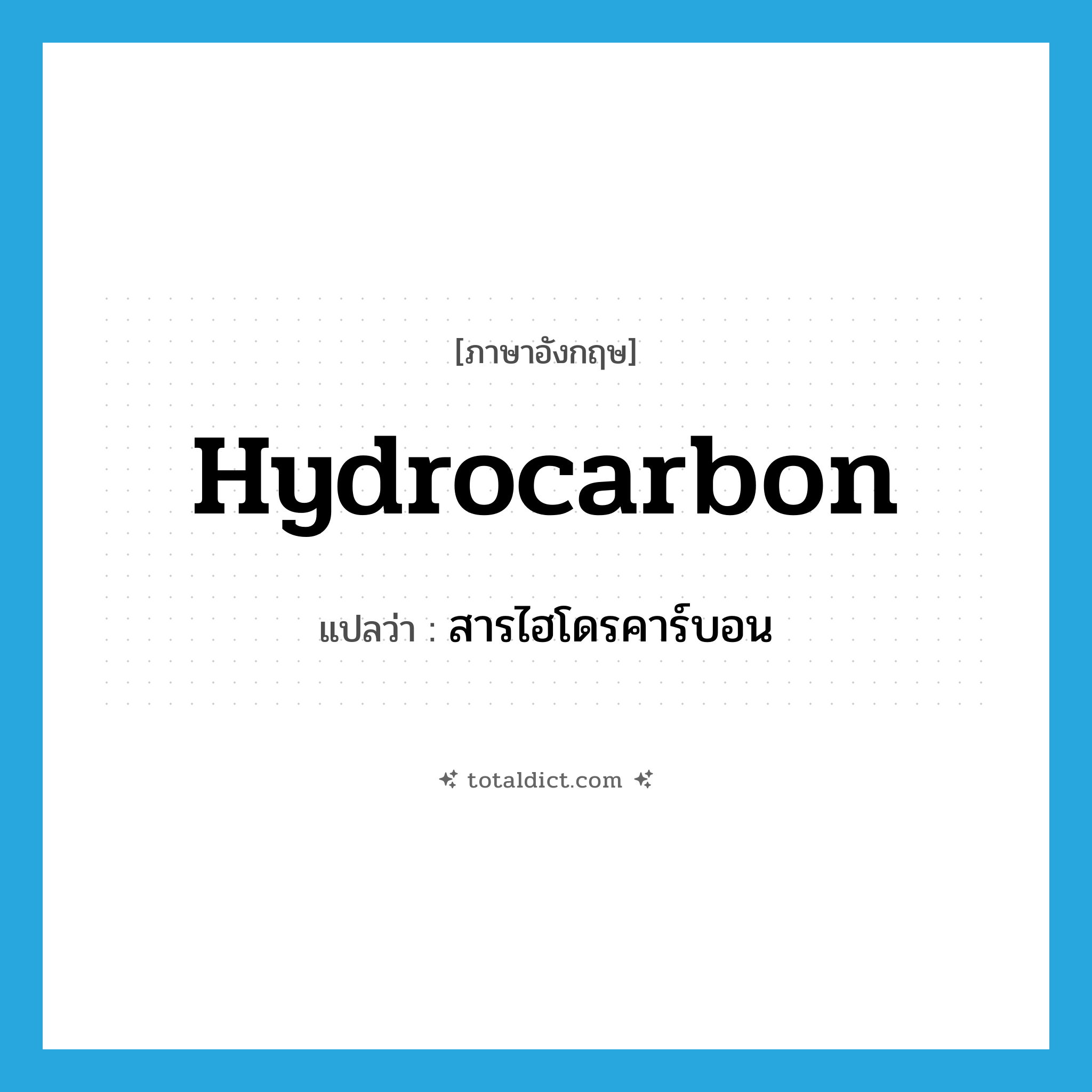 hydrocarbon แปลว่า?, คำศัพท์ภาษาอังกฤษ hydrocarbon แปลว่า สารไฮโดรคาร์บอน ประเภท N หมวด N