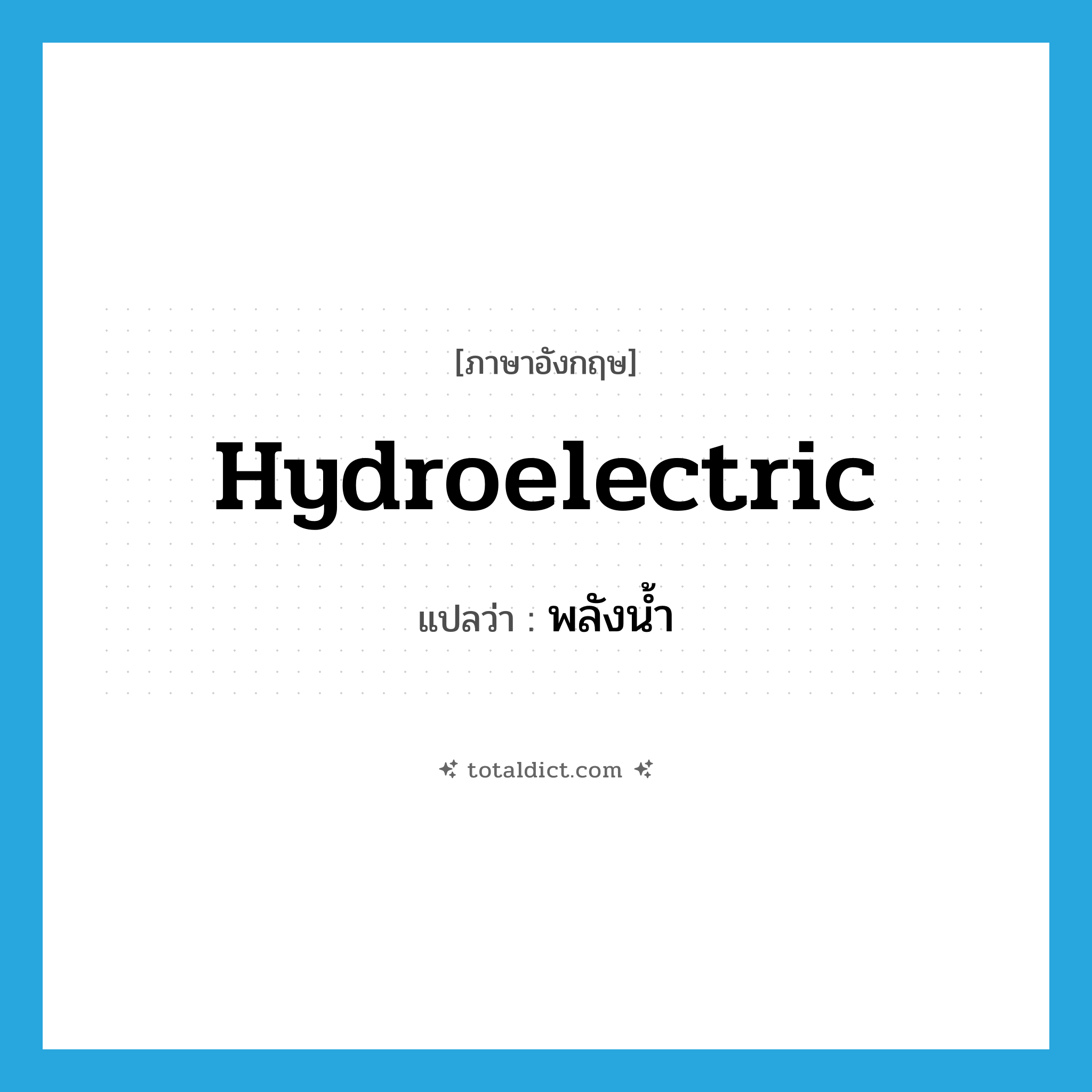 hydroelectric แปลว่า?, คำศัพท์ภาษาอังกฤษ hydroelectric แปลว่า พลังน้ำ ประเภท ADJ หมวด ADJ