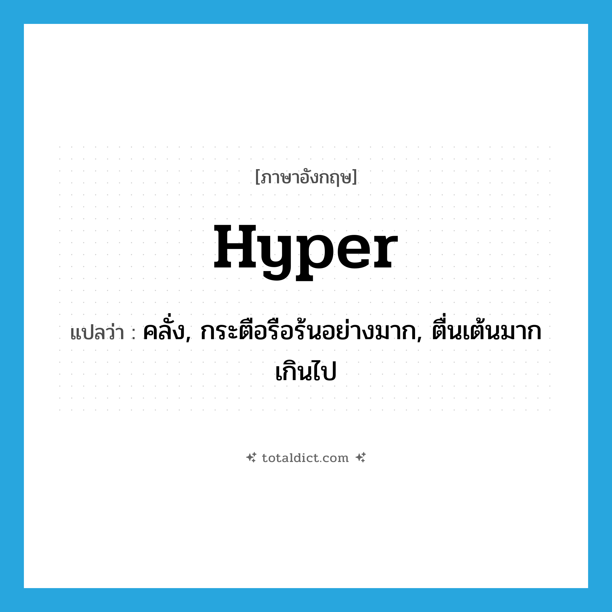hyper แปลว่า?, คำศัพท์ภาษาอังกฤษ hyper แปลว่า คลั่ง, กระตือรือร้นอย่างมาก, ตื่นเต้นมากเกินไป ประเภท ADJ หมวด ADJ