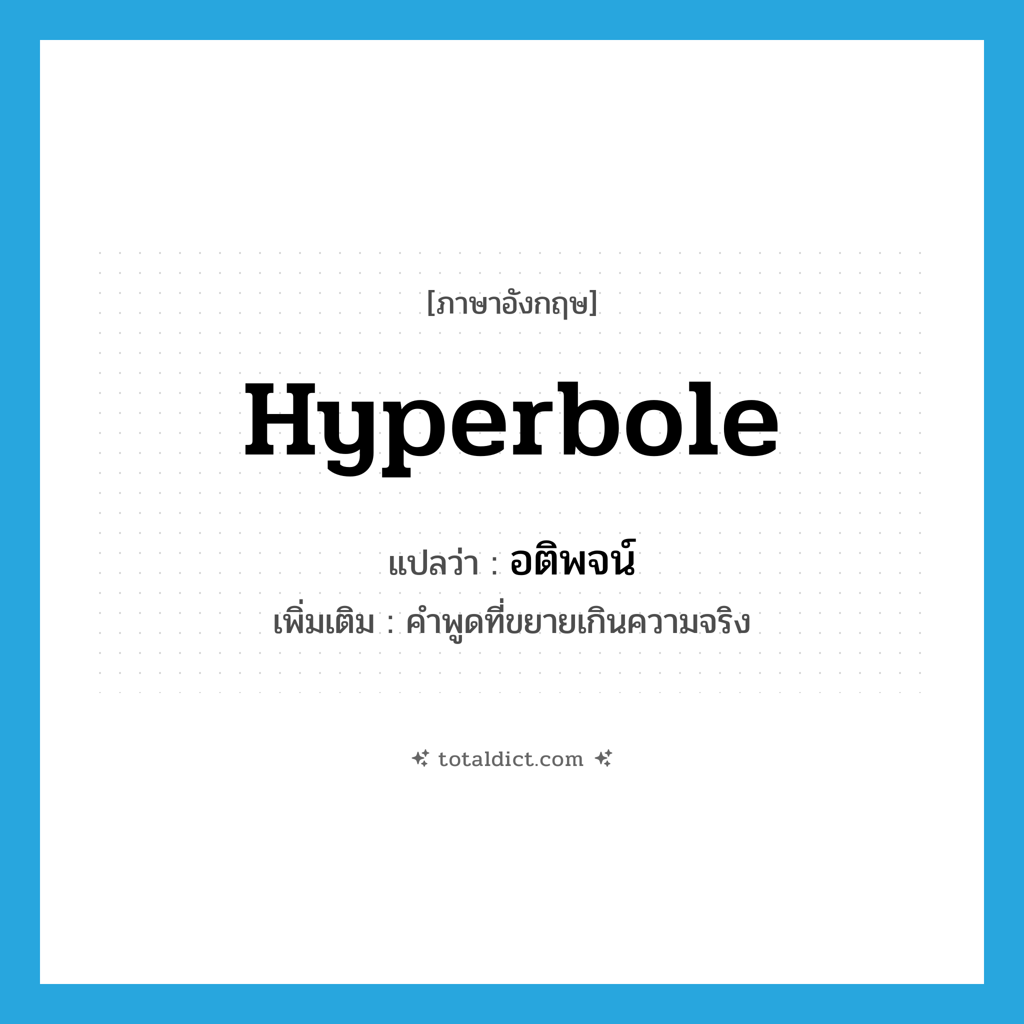 hyperbole แปลว่า?, คำศัพท์ภาษาอังกฤษ hyperbole แปลว่า อติพจน์ ประเภท N เพิ่มเติม คำพูดที่ขยายเกินความจริง หมวด N