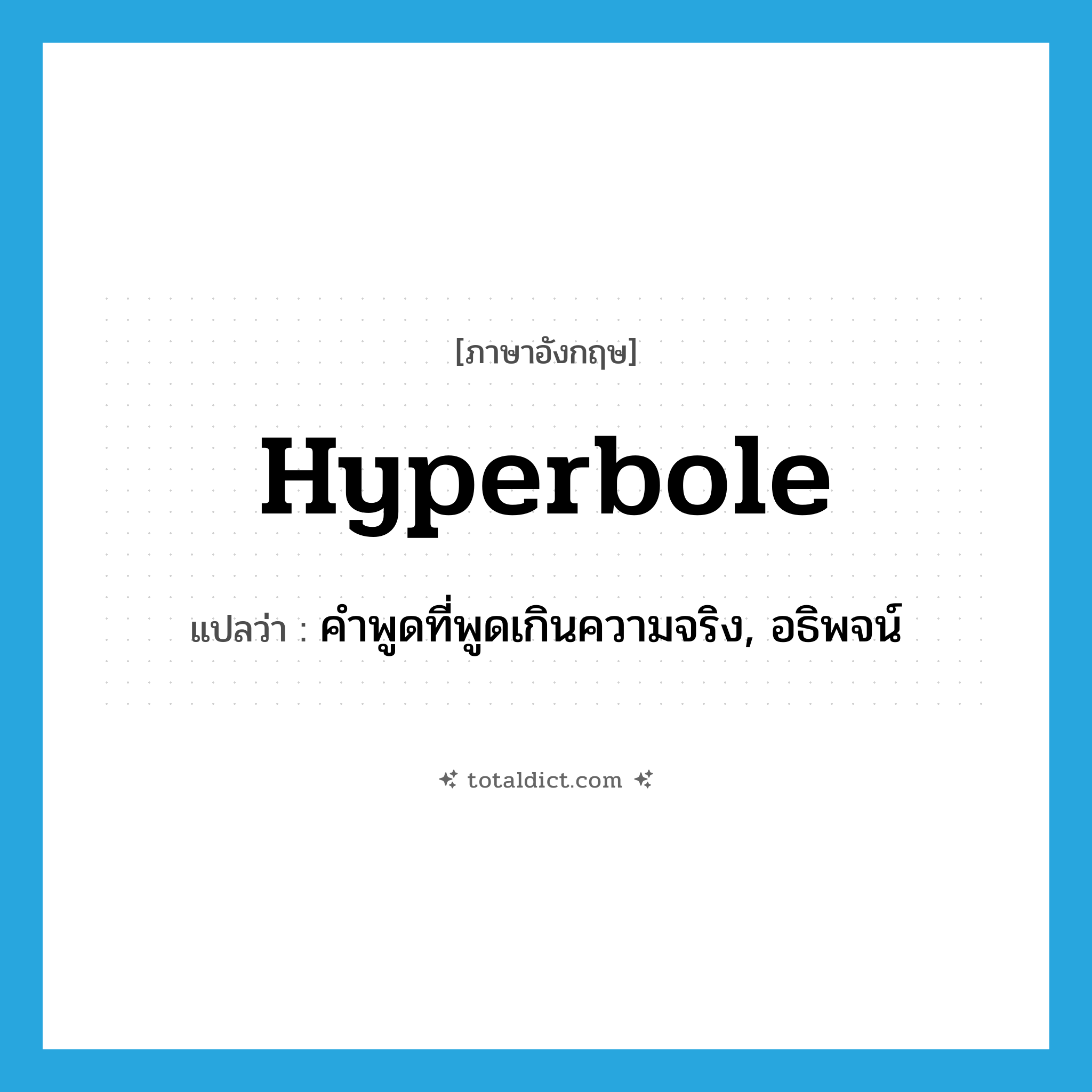 hyperbole แปลว่า?, คำศัพท์ภาษาอังกฤษ hyperbole แปลว่า คำพูดที่พูดเกินความจริง, อธิพจน์ ประเภท N หมวด N