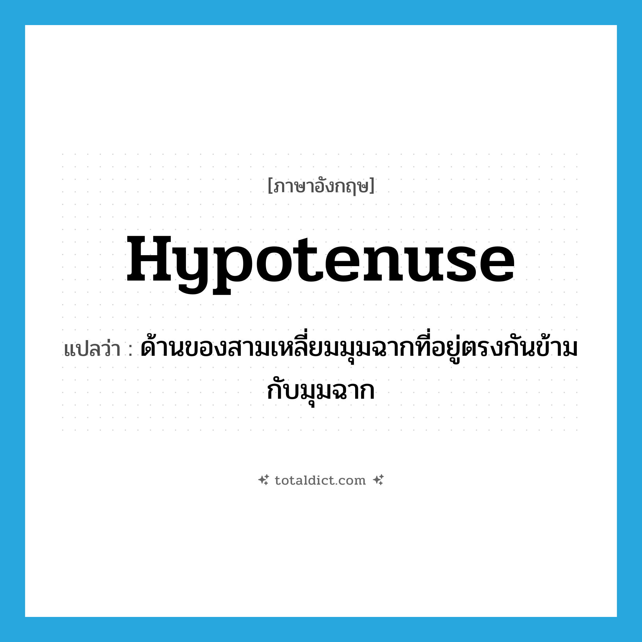 hypotenuse แปลว่า?, คำศัพท์ภาษาอังกฤษ hypotenuse แปลว่า ด้านของสามเหลี่ยมมุมฉากที่อยู่ตรงกันข้ามกับมุมฉาก ประเภท N หมวด N
