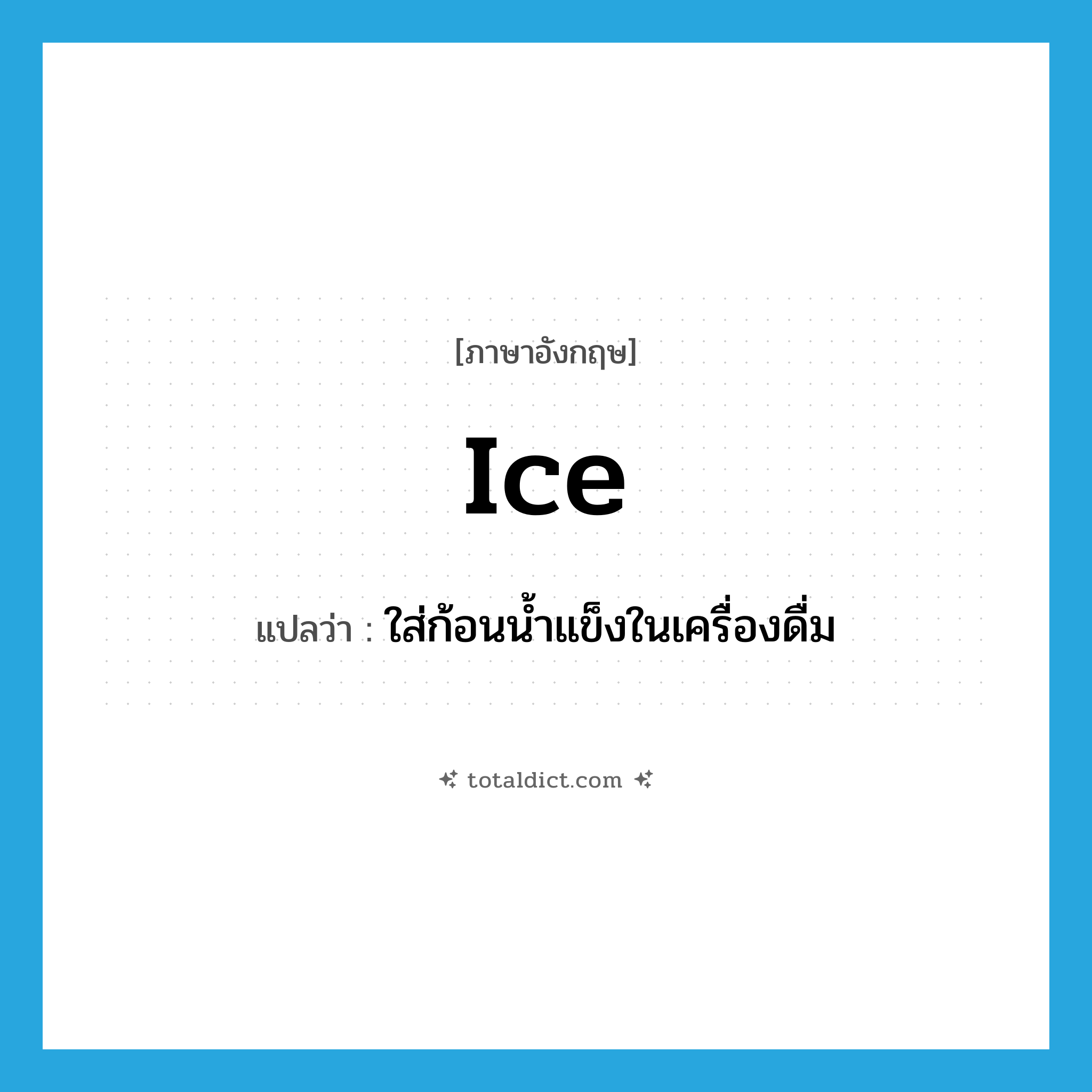 ice แปลว่า?, คำศัพท์ภาษาอังกฤษ ice แปลว่า ใส่ก้อนน้ำแข็งในเครื่องดื่ม ประเภท VT หมวด VT