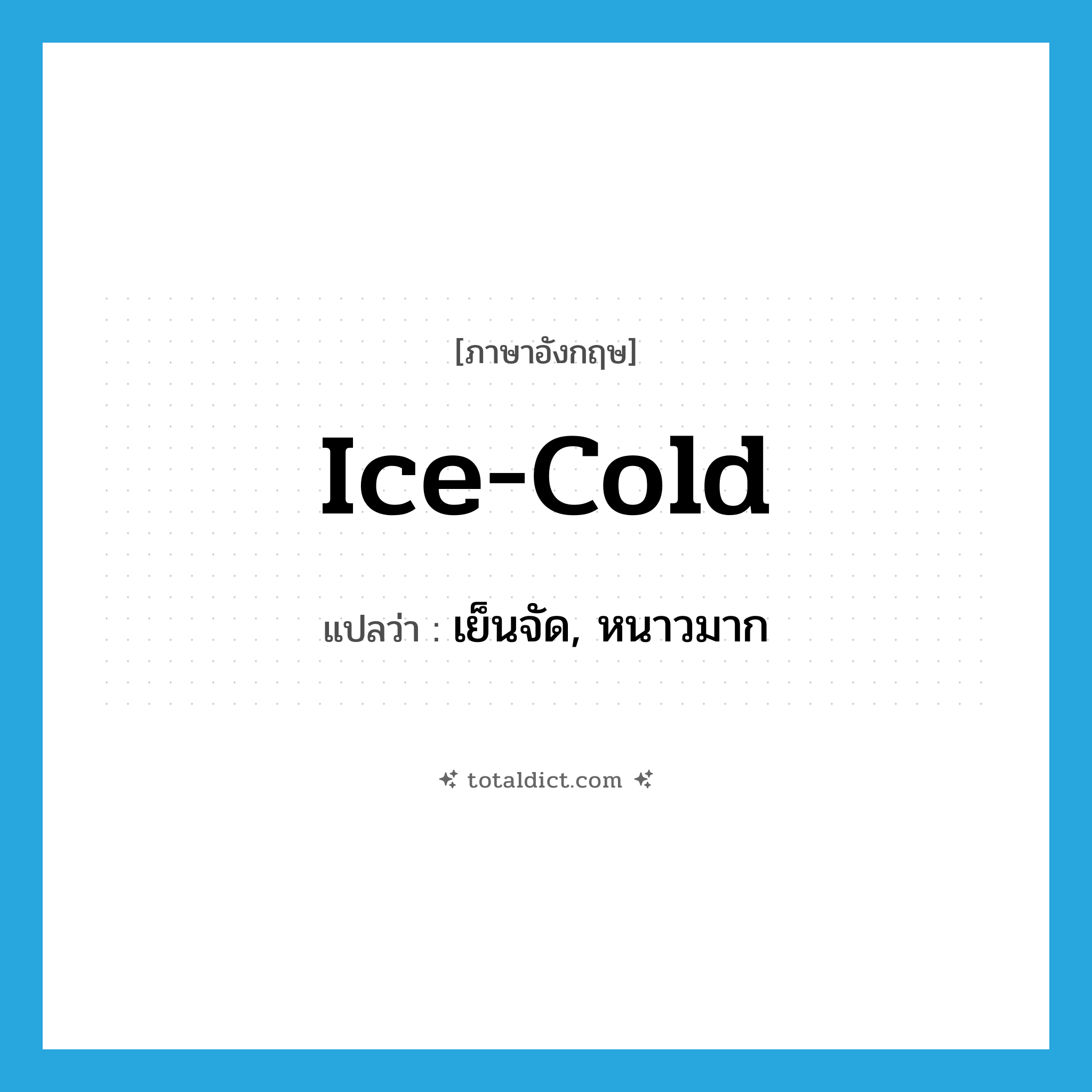 ice-cold แปลว่า?, คำศัพท์ภาษาอังกฤษ ice-cold แปลว่า เย็นจัด, หนาวมาก ประเภท ADJ หมวด ADJ
