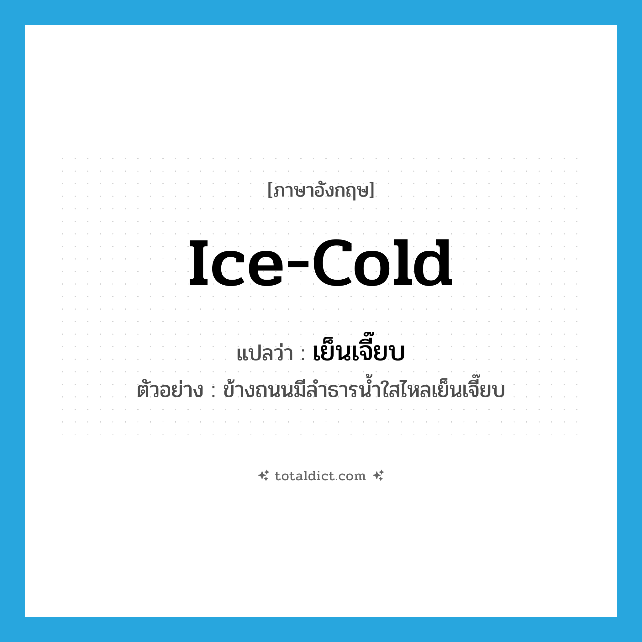 ice-cold แปลว่า?, คำศัพท์ภาษาอังกฤษ ice-cold แปลว่า เย็นเจี๊ยบ ประเภท ADJ ตัวอย่าง ข้างถนนมีลำธารน้ำใสไหลเย็นเจี๊ยบ หมวด ADJ