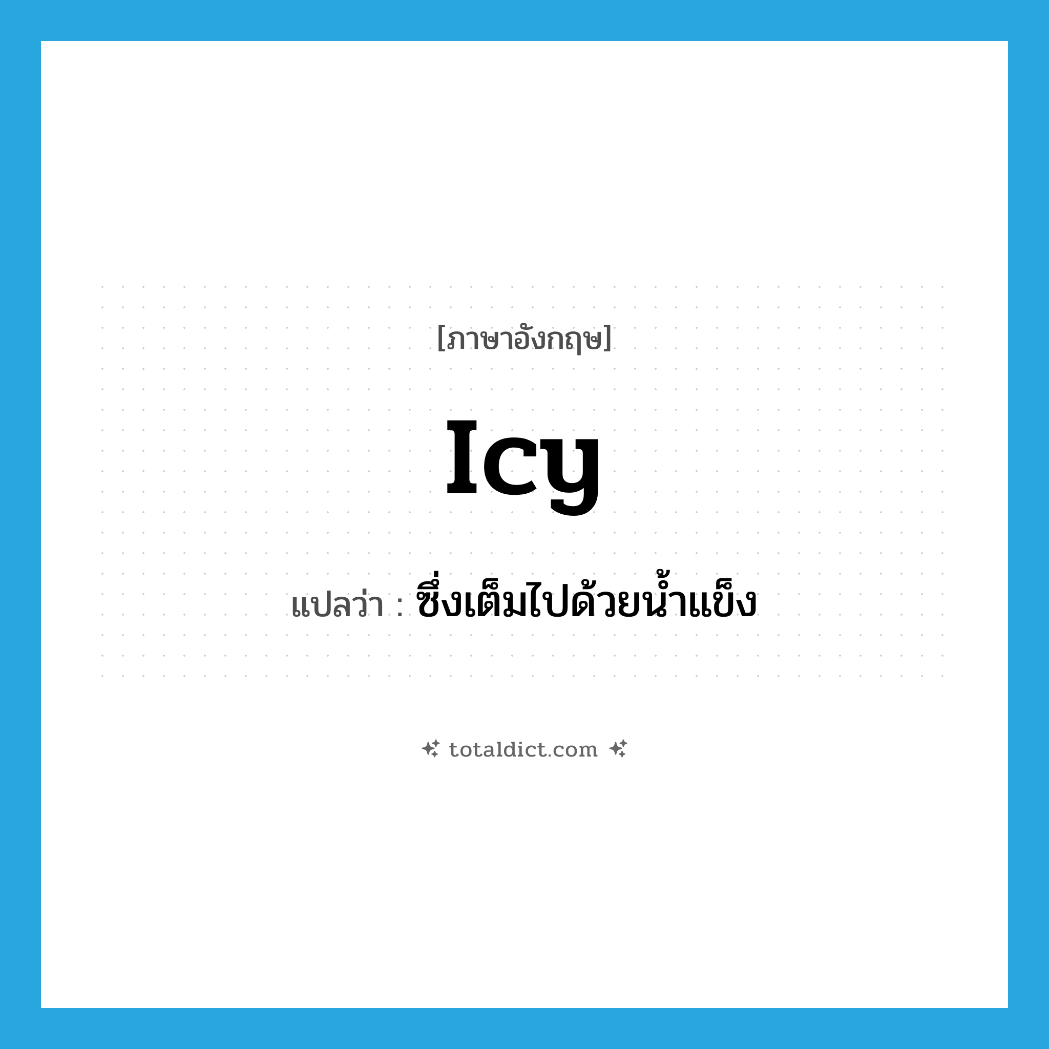 icy แปลว่า?, คำศัพท์ภาษาอังกฤษ icy แปลว่า ซึ่งเต็มไปด้วยน้ำแข็ง ประเภท ADJ หมวด ADJ