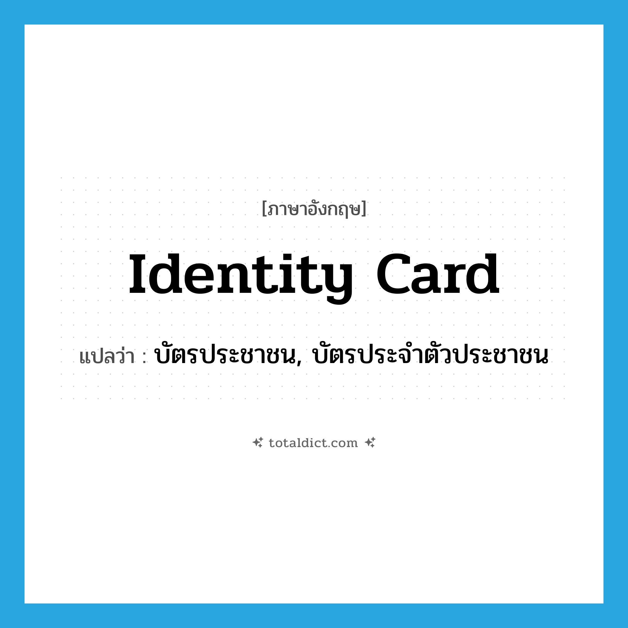 identity card แปลว่า?, คำศัพท์ภาษาอังกฤษ identity card แปลว่า บัตรประชาชน, บัตรประจำตัวประชาชน ประเภท N หมวด N