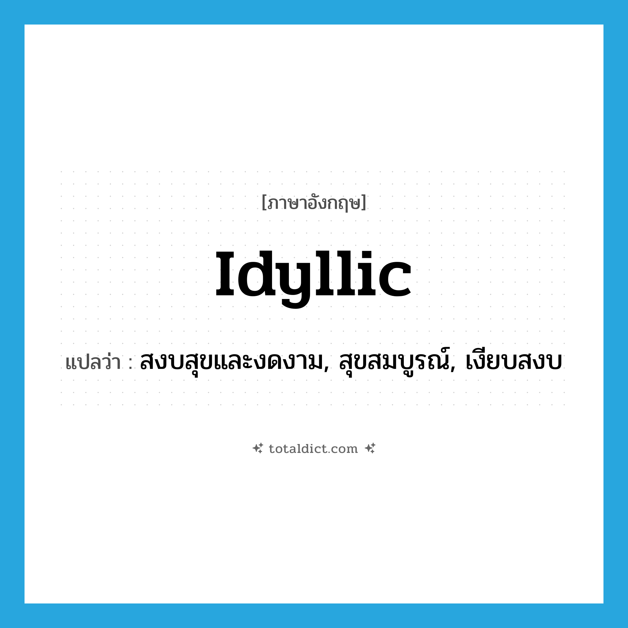 idyllic แปลว่า?, คำศัพท์ภาษาอังกฤษ idyllic แปลว่า สงบสุขและงดงาม, สุขสมบูรณ์, เงียบสงบ ประเภท ADJ หมวด ADJ
