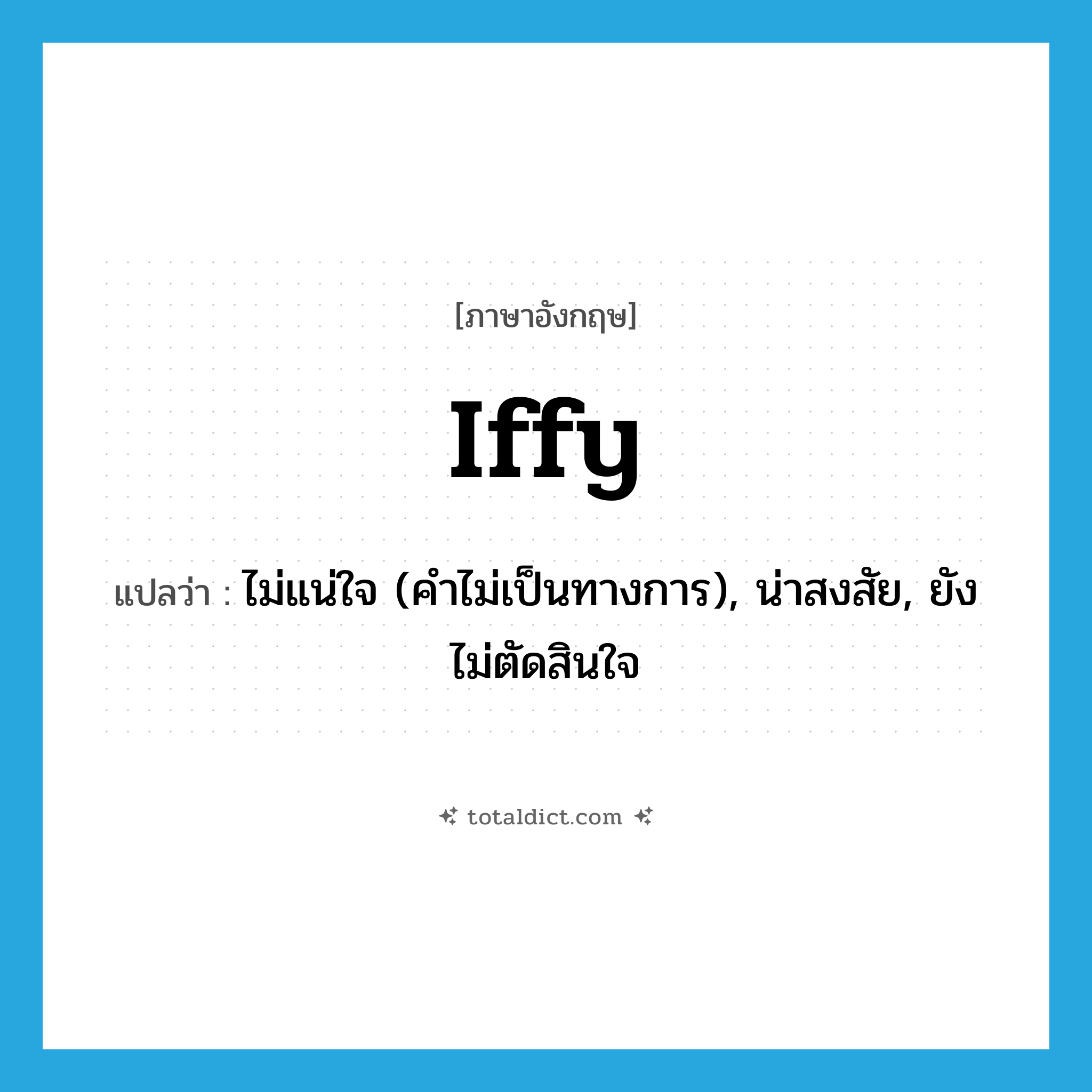 iffy แปลว่า?, คำศัพท์ภาษาอังกฤษ iffy แปลว่า ไม่แน่ใจ (คำไม่เป็นทางการ), น่าสงสัย, ยังไม่ตัดสินใจ ประเภท ADJ หมวด ADJ