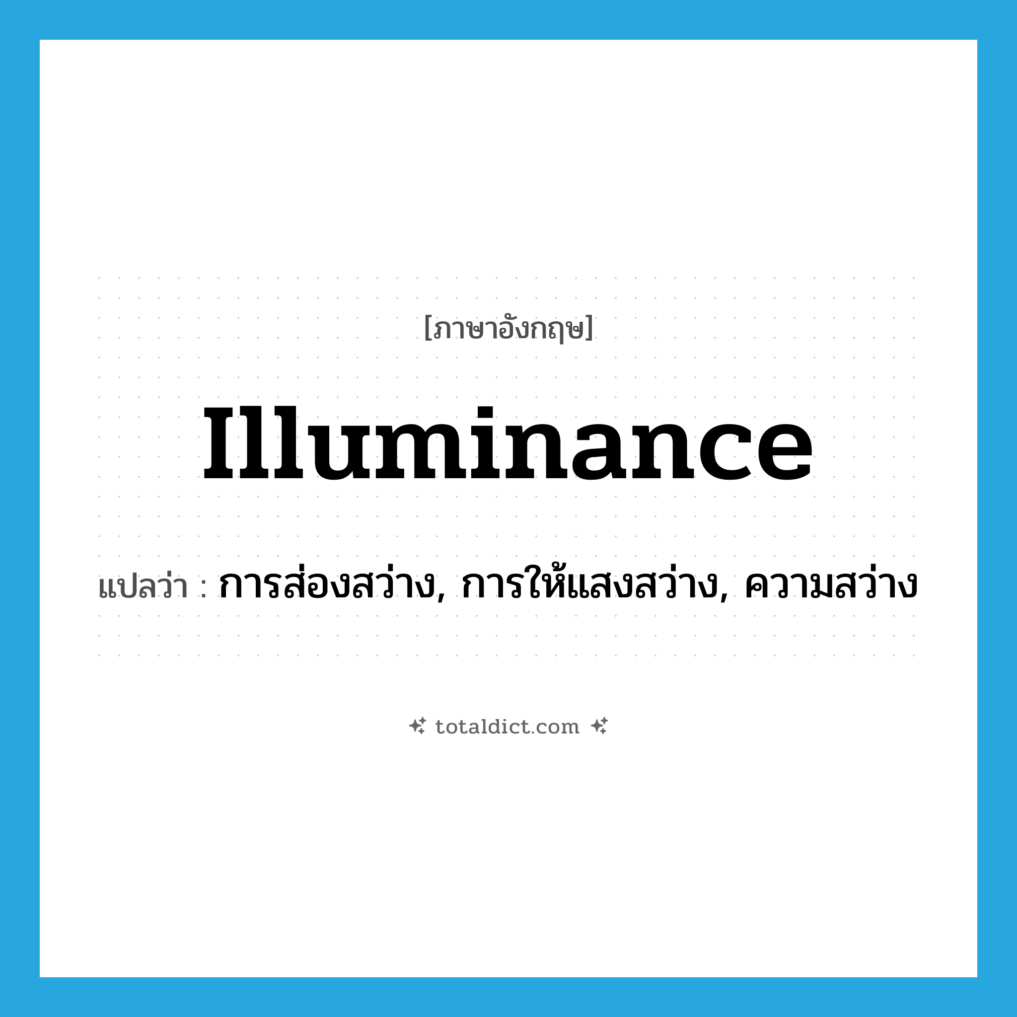 illuminance แปลว่า?, คำศัพท์ภาษาอังกฤษ illuminance แปลว่า การส่องสว่าง, การให้แสงสว่าง, ความสว่าง ประเภท N หมวด N