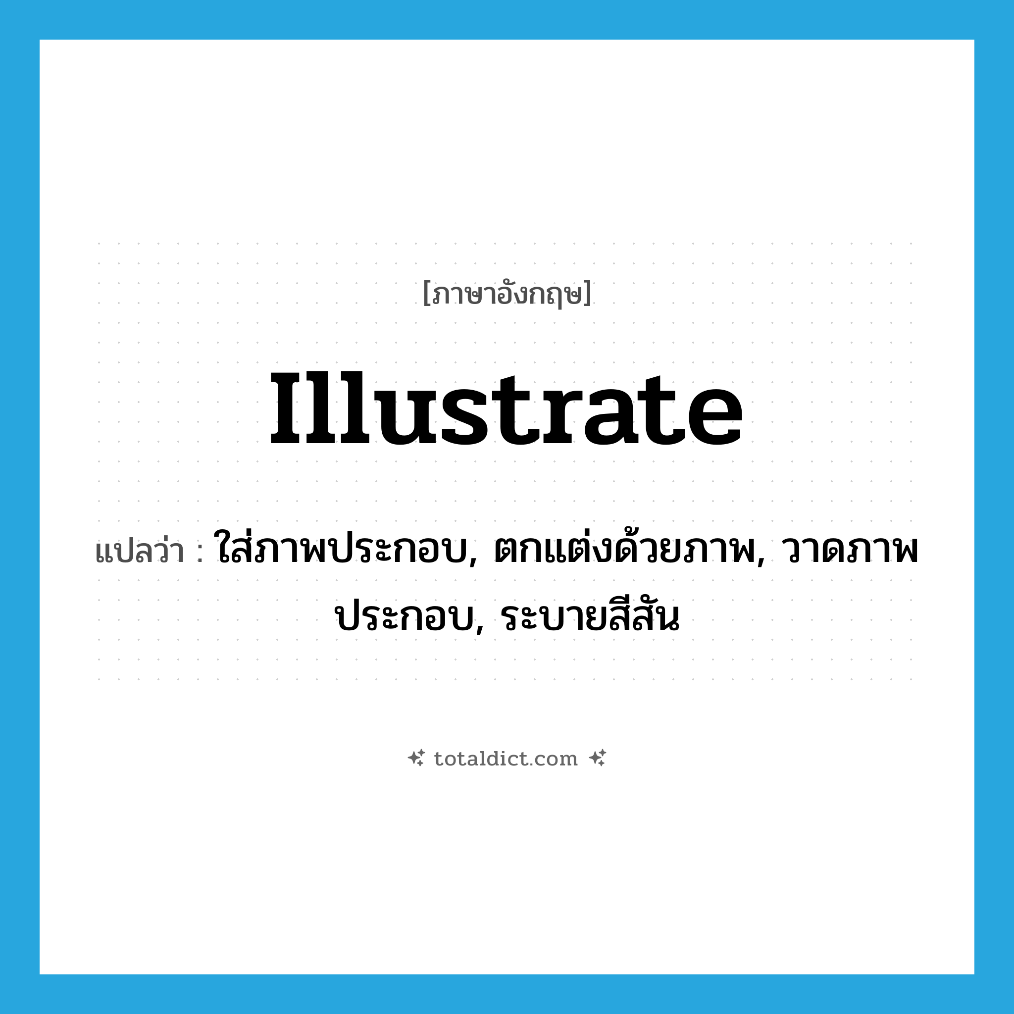 illustrate แปลว่า?, คำศัพท์ภาษาอังกฤษ illustrate แปลว่า ใส่ภาพประกอบ, ตกแต่งด้วยภาพ, วาดภาพประกอบ, ระบายสีสัน ประเภท VT หมวด VT