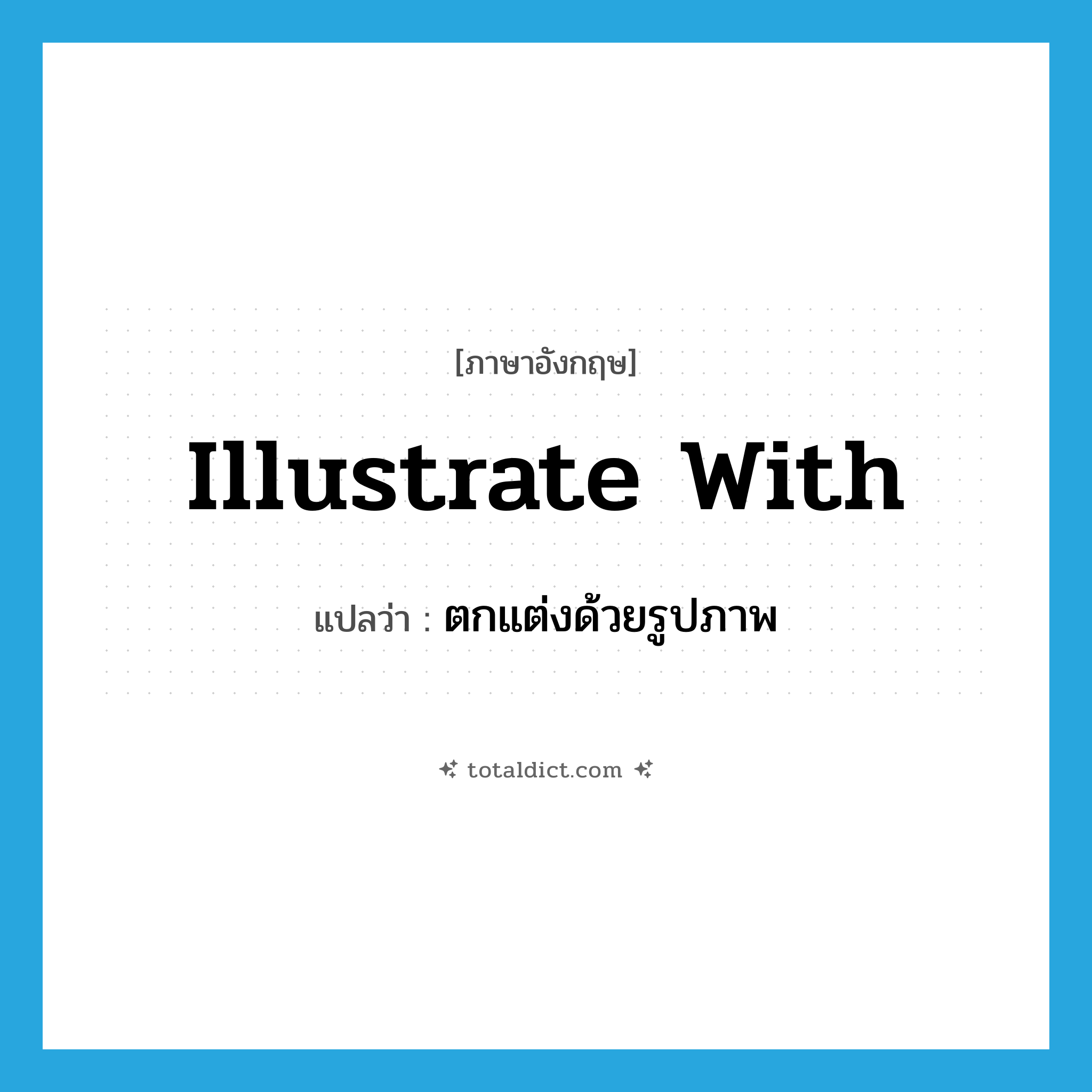 illustrate with แปลว่า?, คำศัพท์ภาษาอังกฤษ illustrate with แปลว่า ตกแต่งด้วยรูปภาพ ประเภท PHRV หมวด PHRV
