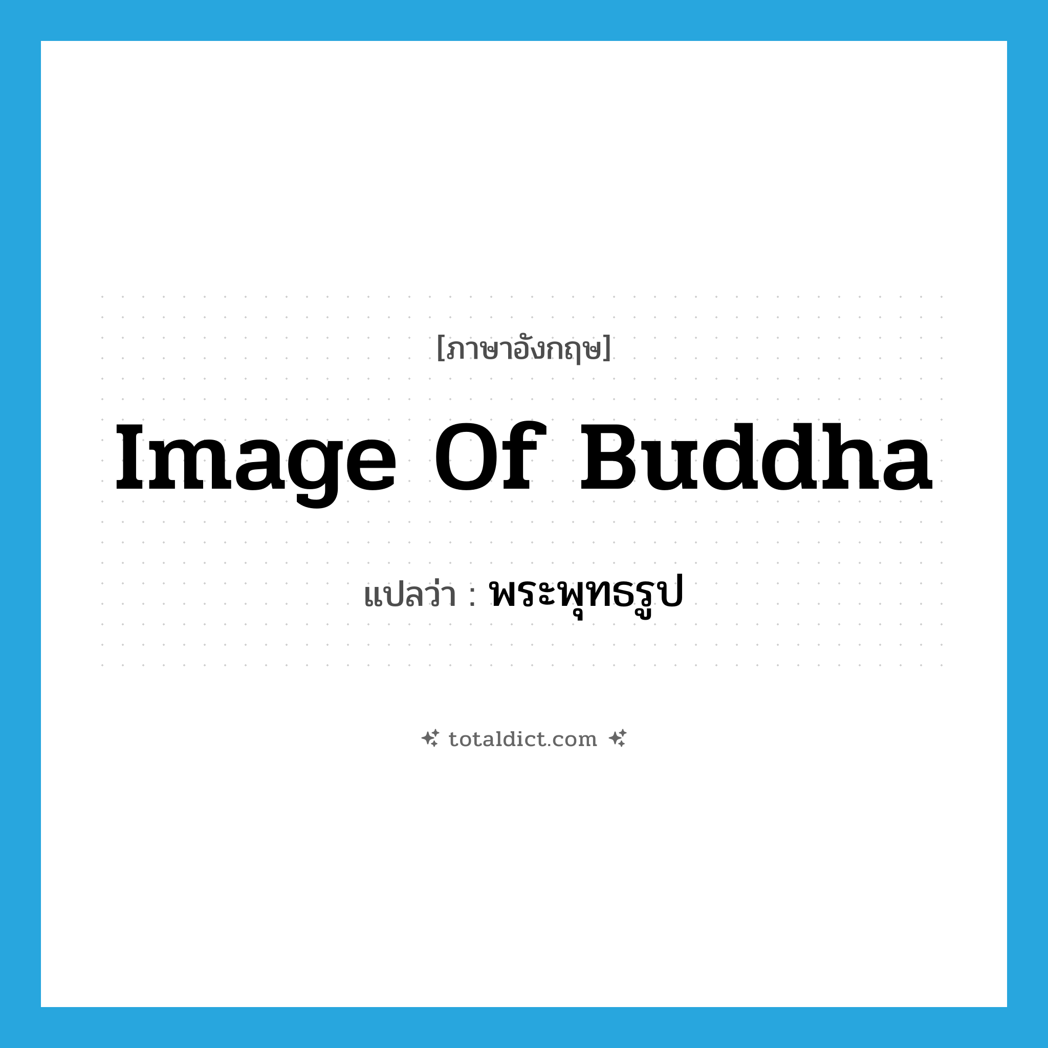 image of Buddha แปลว่า?, คำศัพท์ภาษาอังกฤษ image of Buddha แปลว่า พระพุทธรูป ประเภท N หมวด N