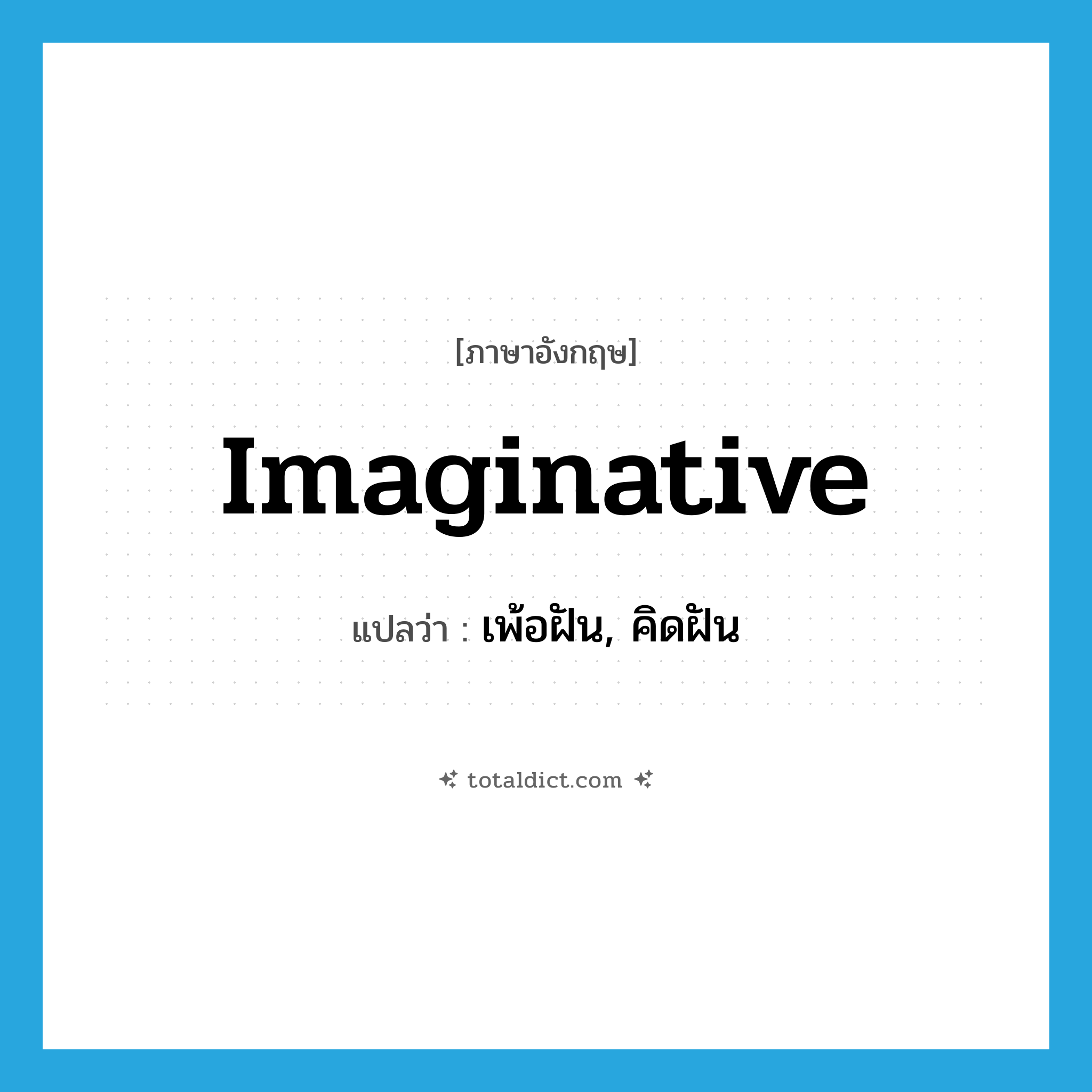 imaginative แปลว่า?, คำศัพท์ภาษาอังกฤษ imaginative แปลว่า เพ้อฝัน, คิดฝัน ประเภท ADJ หมวด ADJ