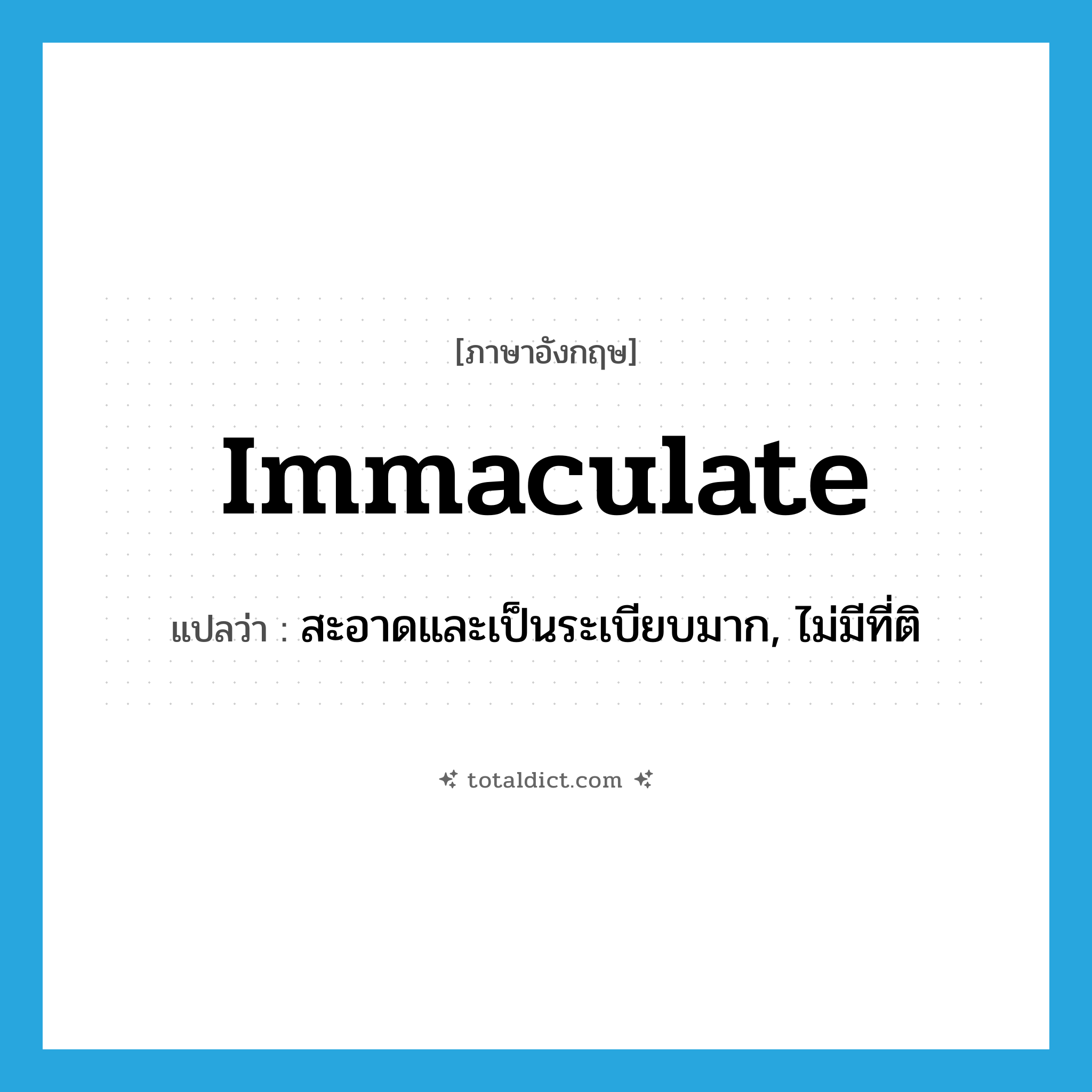 immaculate แปลว่า?, คำศัพท์ภาษาอังกฤษ immaculate แปลว่า สะอาดและเป็นระเบียบมาก, ไม่มีที่ติ ประเภท ADJ หมวด ADJ