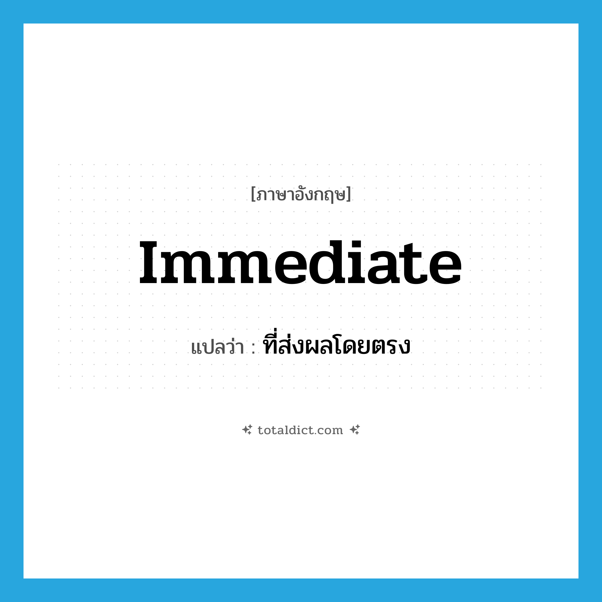immediate แปลว่า?, คำศัพท์ภาษาอังกฤษ immediate แปลว่า ที่ส่งผลโดยตรง ประเภท ADJ หมวด ADJ