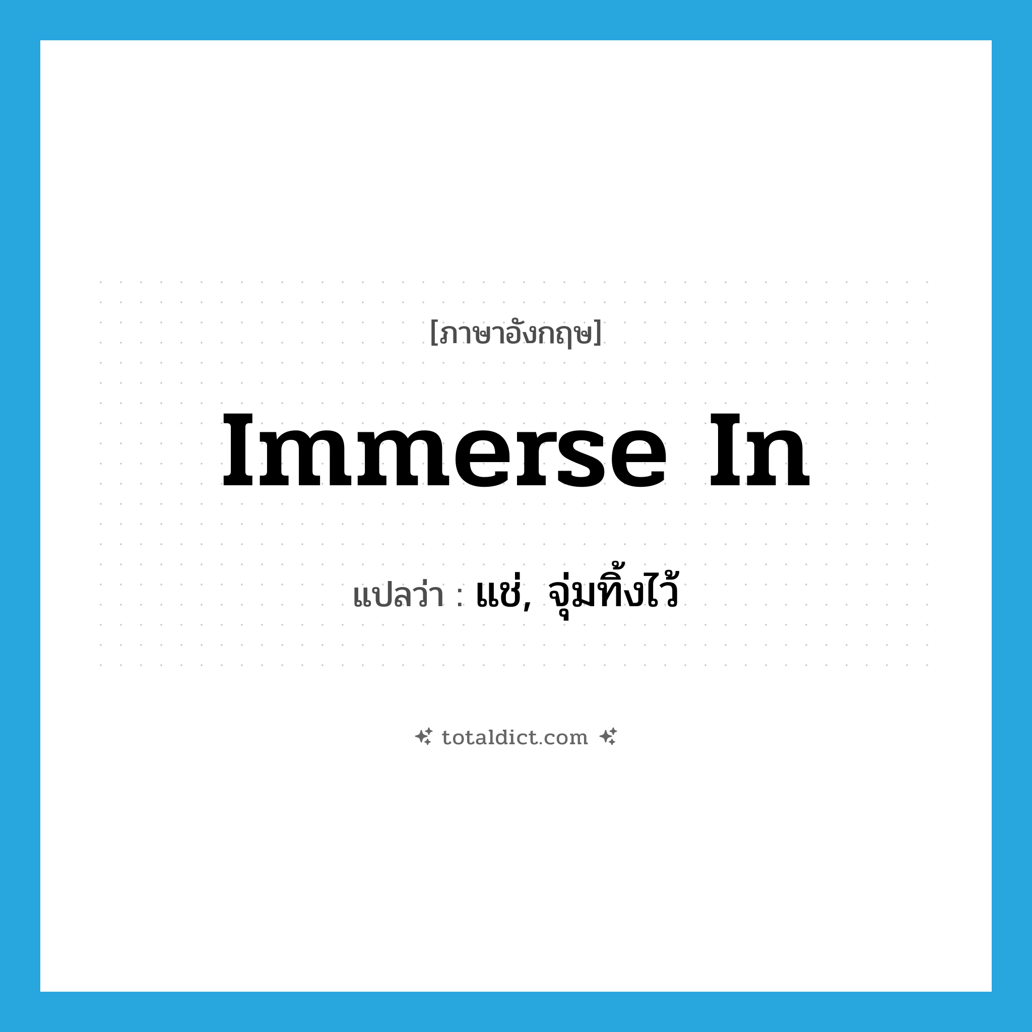 immerse in แปลว่า?, คำศัพท์ภาษาอังกฤษ immerse in แปลว่า แช่, จุ่มทิ้งไว้ ประเภท PHRV หมวด PHRV