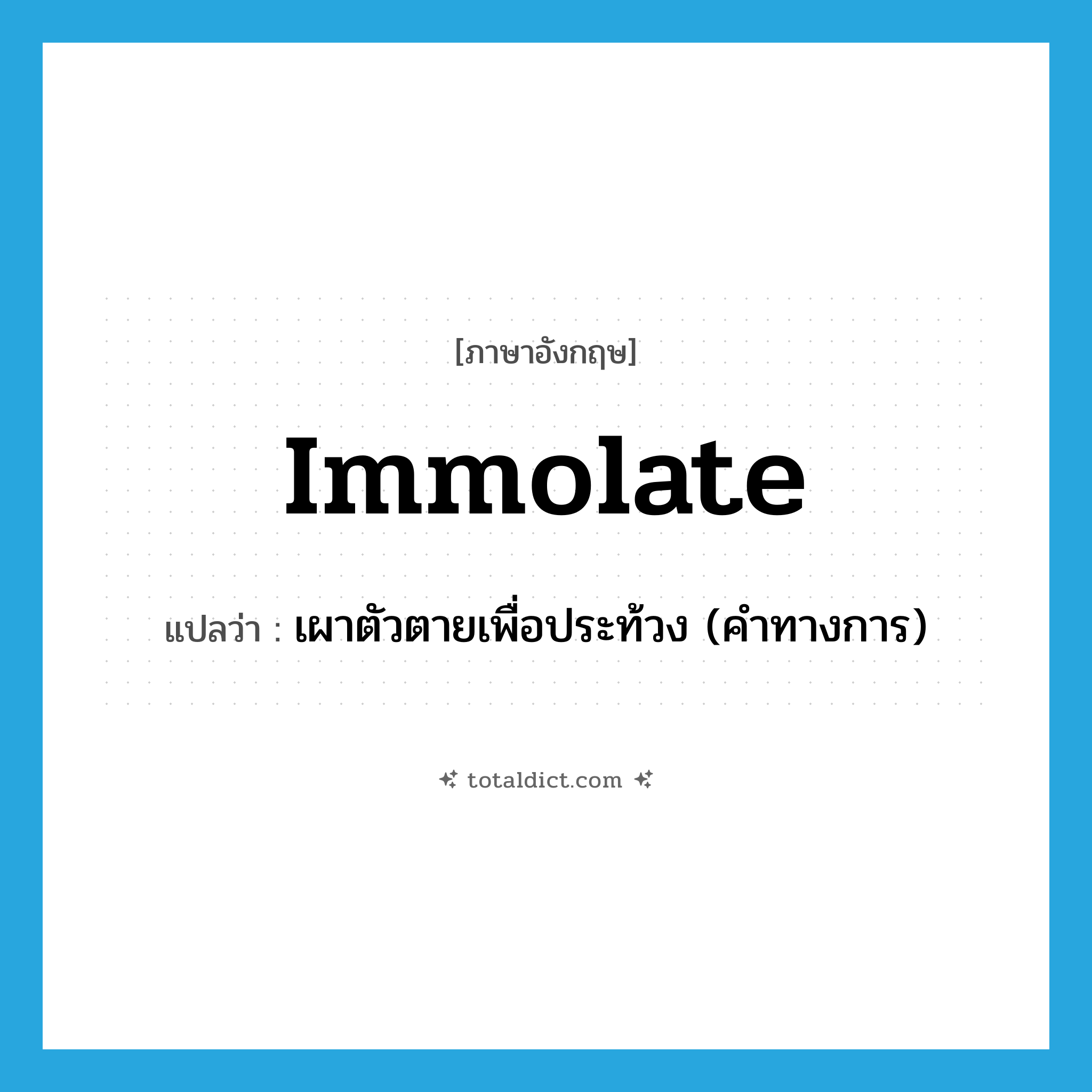 immolate แปลว่า?, คำศัพท์ภาษาอังกฤษ immolate แปลว่า เผาตัวตายเพื่อประท้วง (คำทางการ) ประเภท VT หมวด VT
