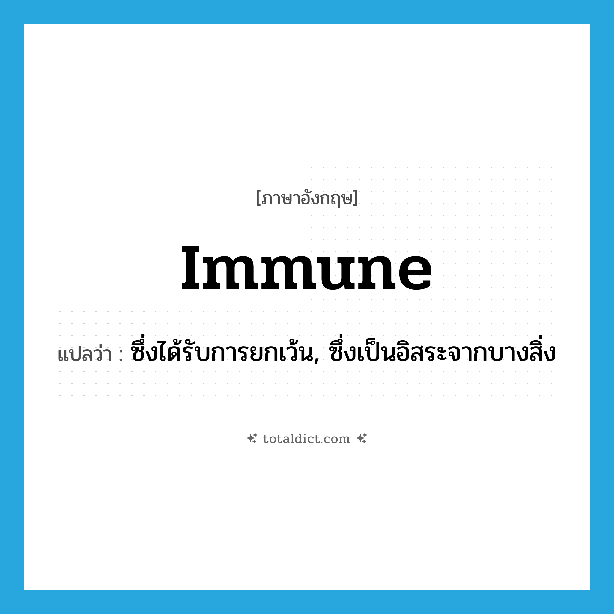 immune แปลว่า?, คำศัพท์ภาษาอังกฤษ immune แปลว่า ซึ่งได้รับการยกเว้น, ซึ่งเป็นอิสระจากบางสิ่ง ประเภท ADJ หมวด ADJ