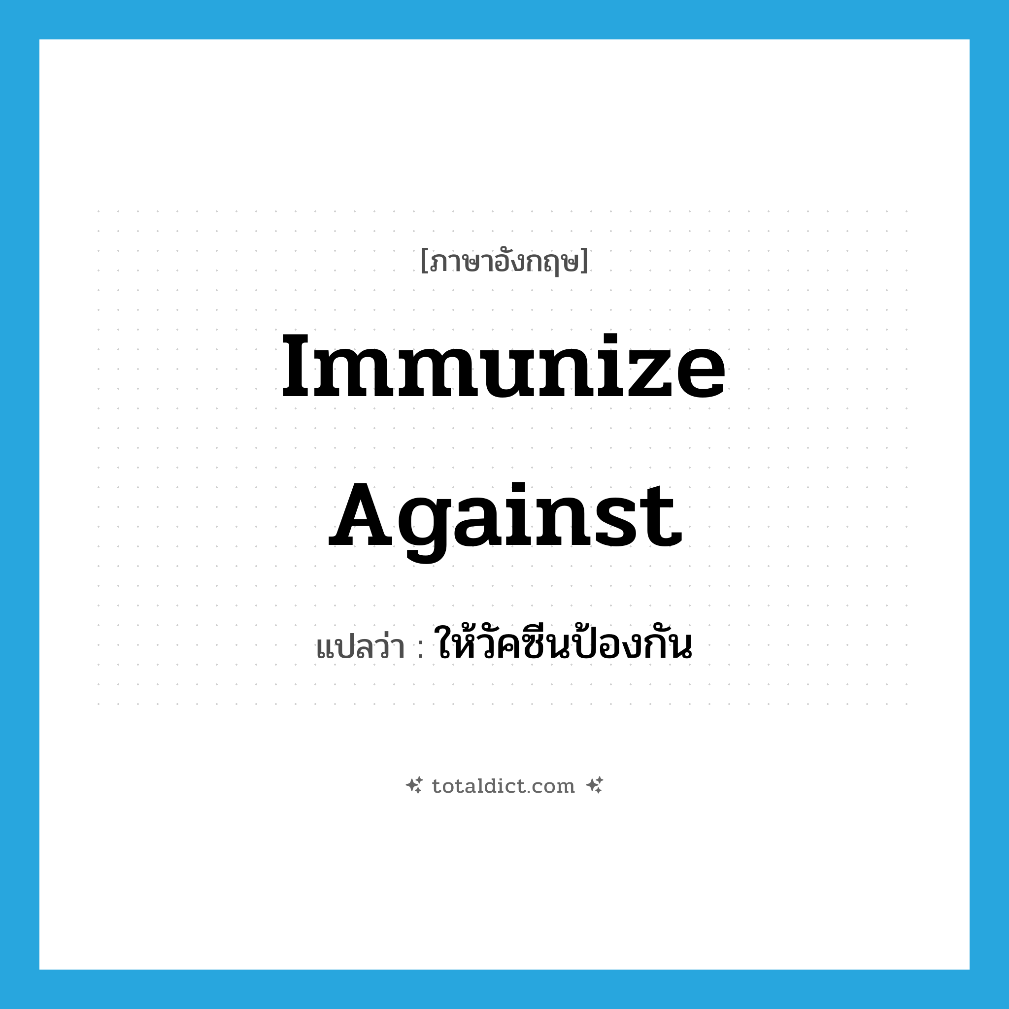 immunize against แปลว่า?, คำศัพท์ภาษาอังกฤษ immunize against แปลว่า ให้วัคซีนป้องกัน ประเภท PHRV หมวด PHRV