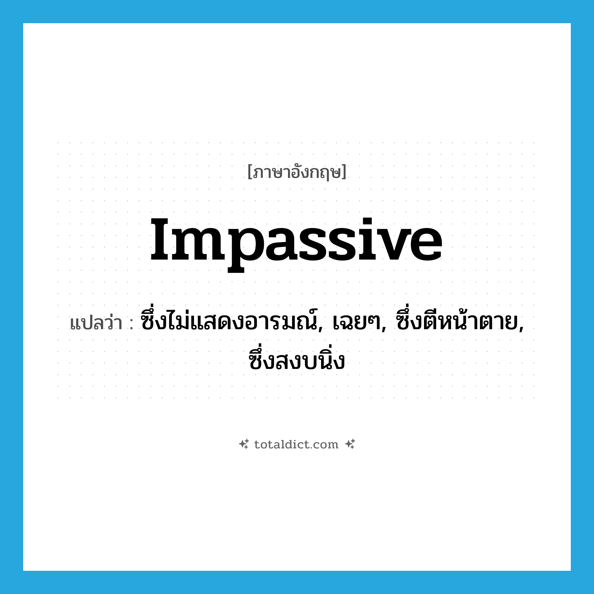 impassive แปลว่า?, คำศัพท์ภาษาอังกฤษ impassive แปลว่า ซึ่งไม่แสดงอารมณ์, เฉยๆ, ซึ่งตีหน้าตาย, ซึ่งสงบนิ่ง ประเภท ADJ หมวด ADJ