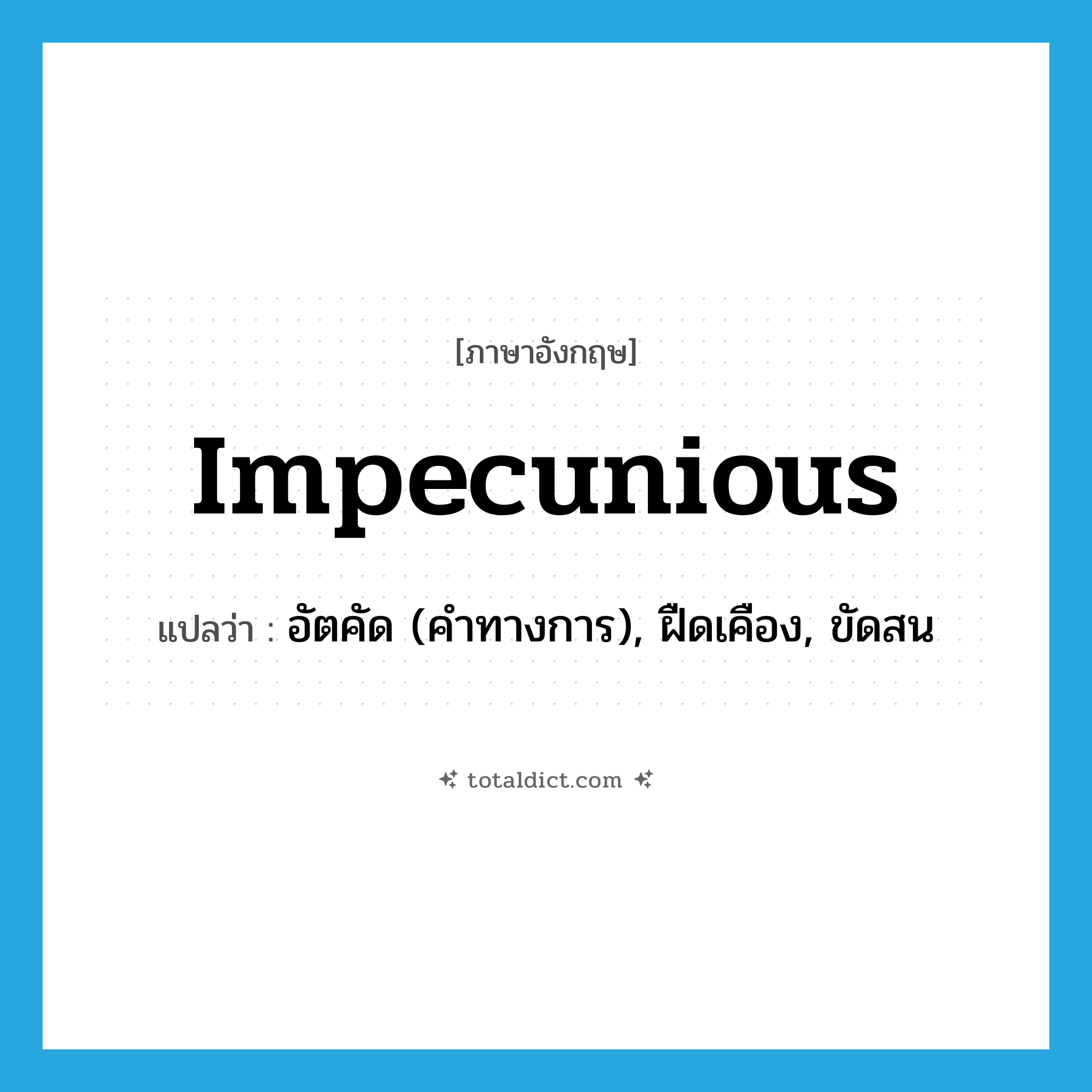 impecunious แปลว่า?, คำศัพท์ภาษาอังกฤษ impecunious แปลว่า อัตคัด (คำทางการ), ฝืดเคือง, ขัดสน ประเภท ADJ หมวด ADJ