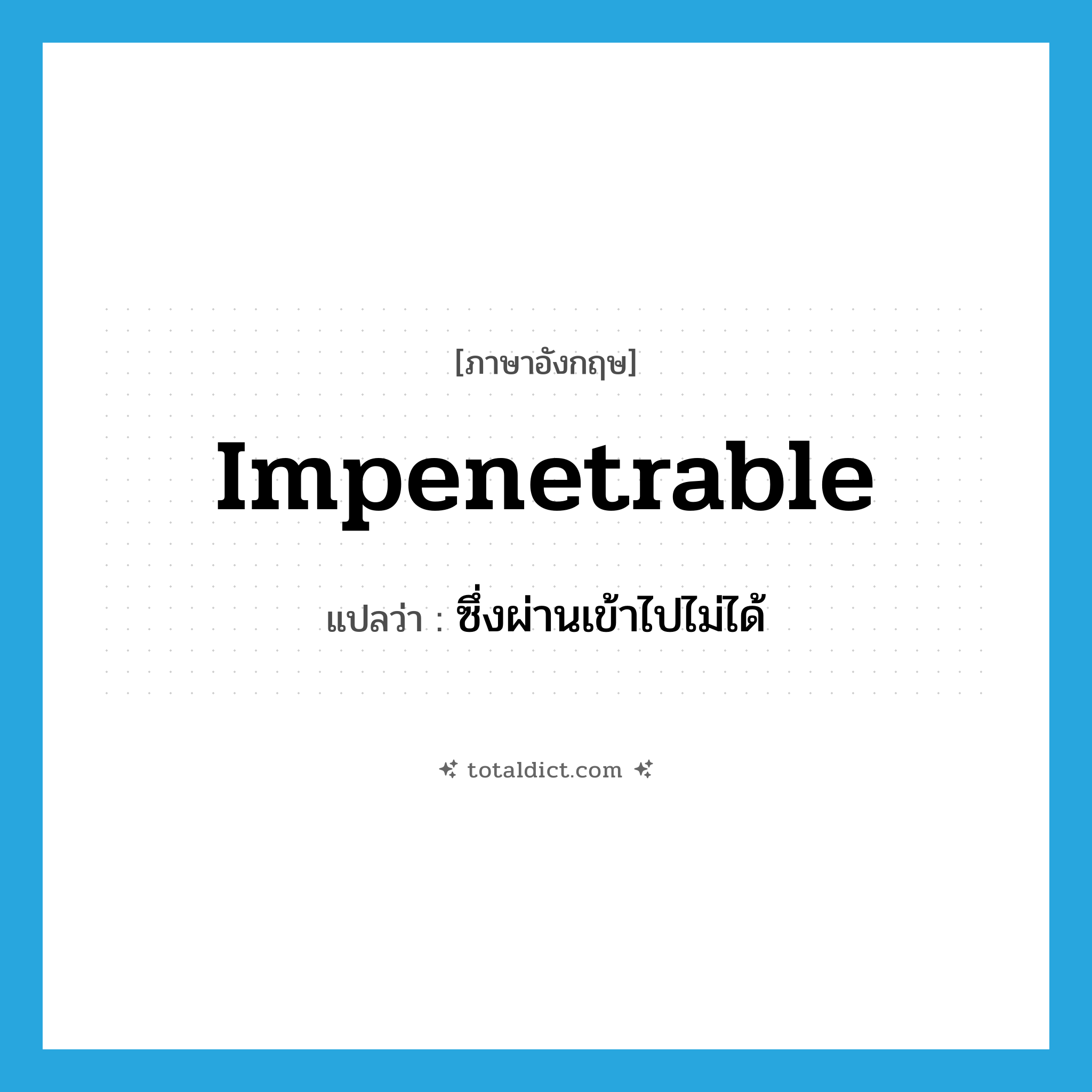 impenetrable แปลว่า?, คำศัพท์ภาษาอังกฤษ impenetrable แปลว่า ซึ่งผ่านเข้าไปไม่ได้ ประเภท ADJ หมวด ADJ