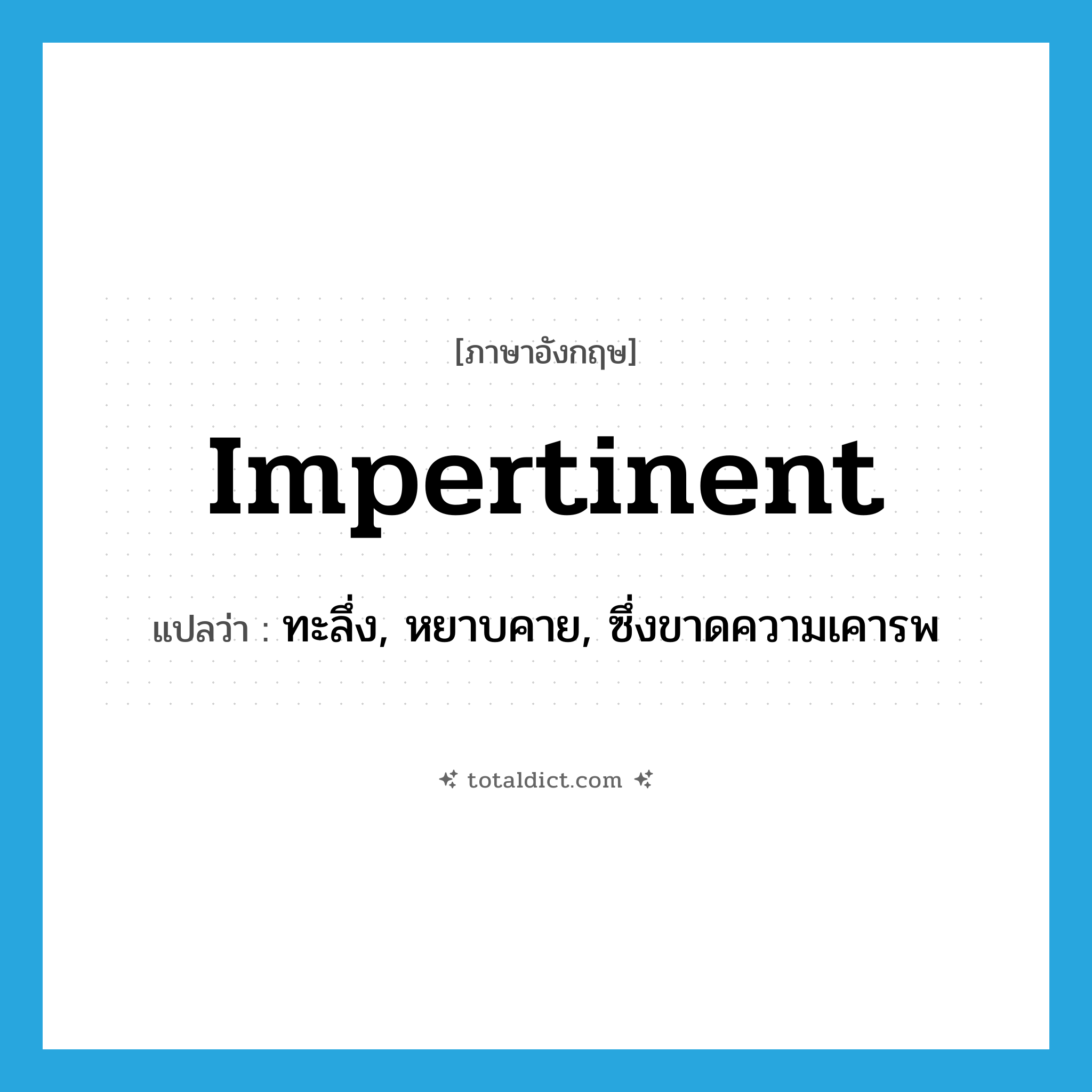 impertinent แปลว่า?, คำศัพท์ภาษาอังกฤษ impertinent แปลว่า ทะลึ่ง, หยาบคาย, ซึ่งขาดความเคารพ ประเภท ADJ หมวด ADJ