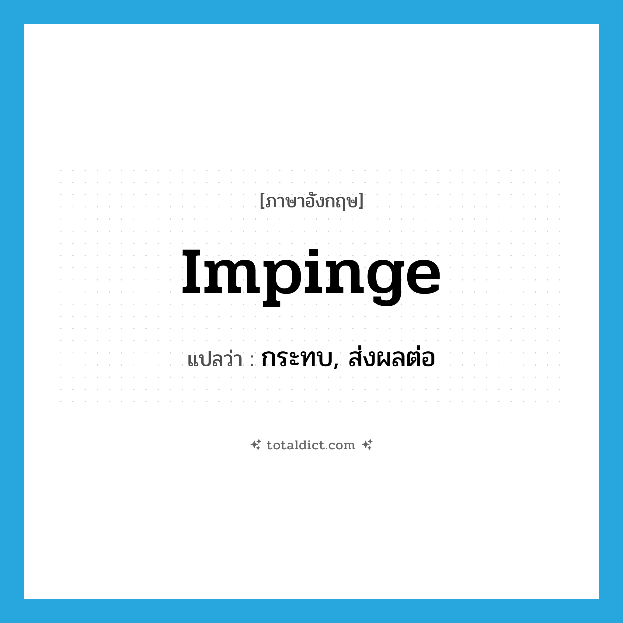 impinge แปลว่า?, คำศัพท์ภาษาอังกฤษ impinge แปลว่า กระทบ, ส่งผลต่อ ประเภท VT หมวด VT