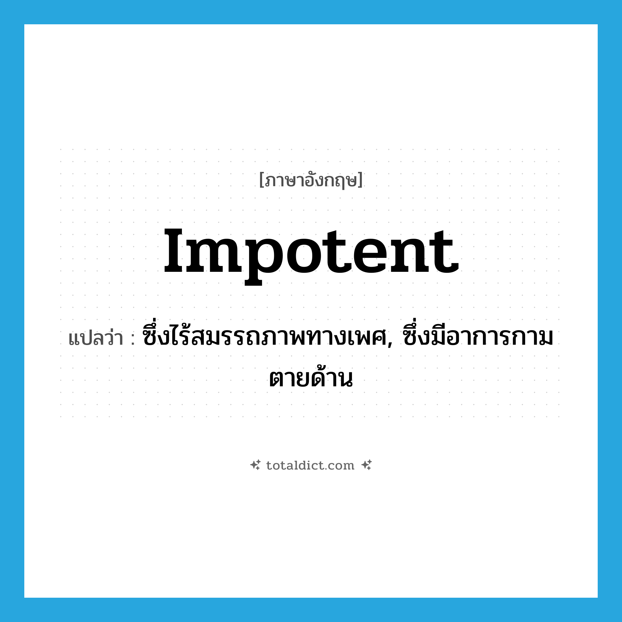 impotent แปลว่า?, คำศัพท์ภาษาอังกฤษ impotent แปลว่า ซึ่งไร้สมรรถภาพทางเพศ, ซึ่งมีอาการกามตายด้าน ประเภท ADJ หมวด ADJ