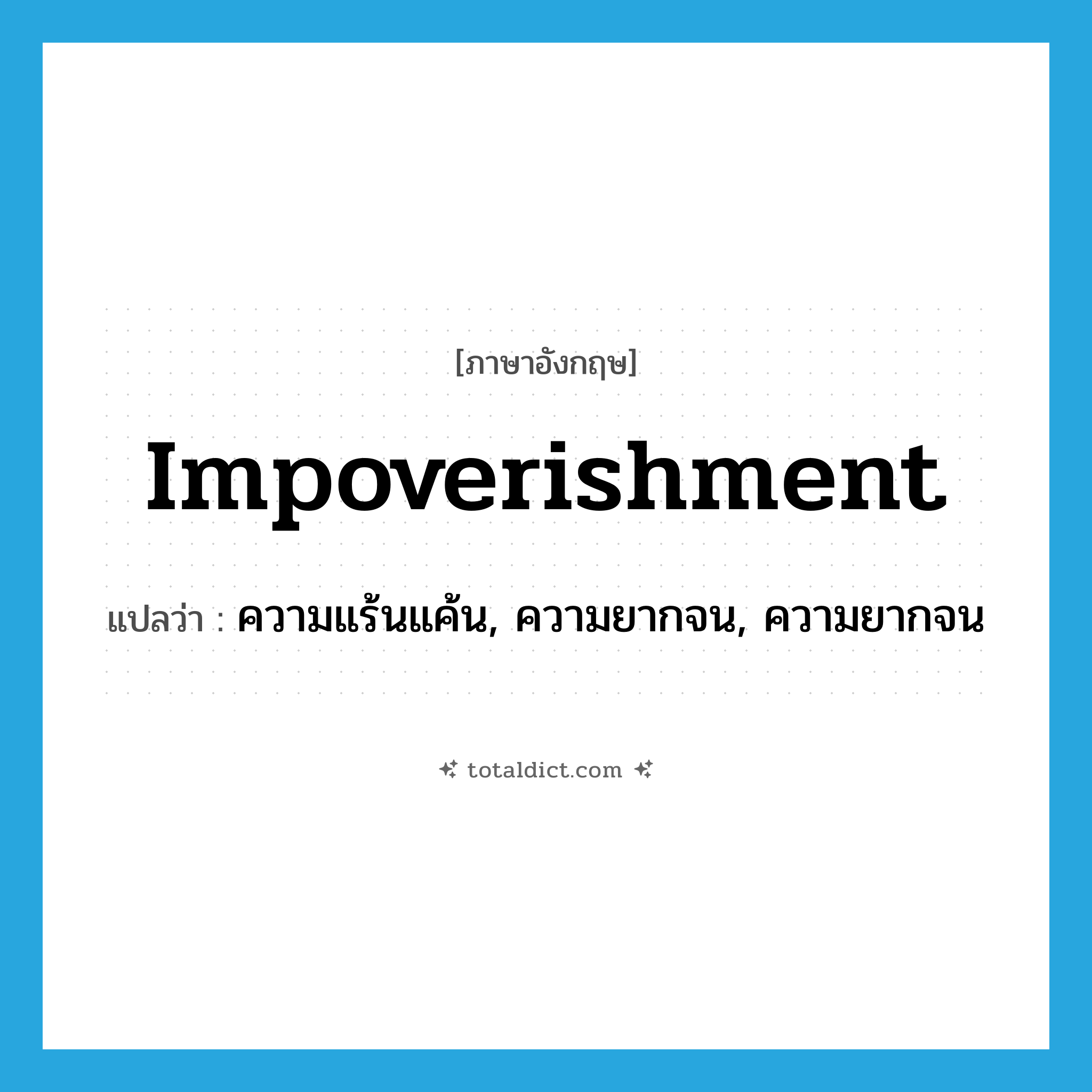 impoverishment แปลว่า?, คำศัพท์ภาษาอังกฤษ impoverishment แปลว่า ความแร้นแค้น, ความยากจน, ความยากจน ประเภท N หมวด N