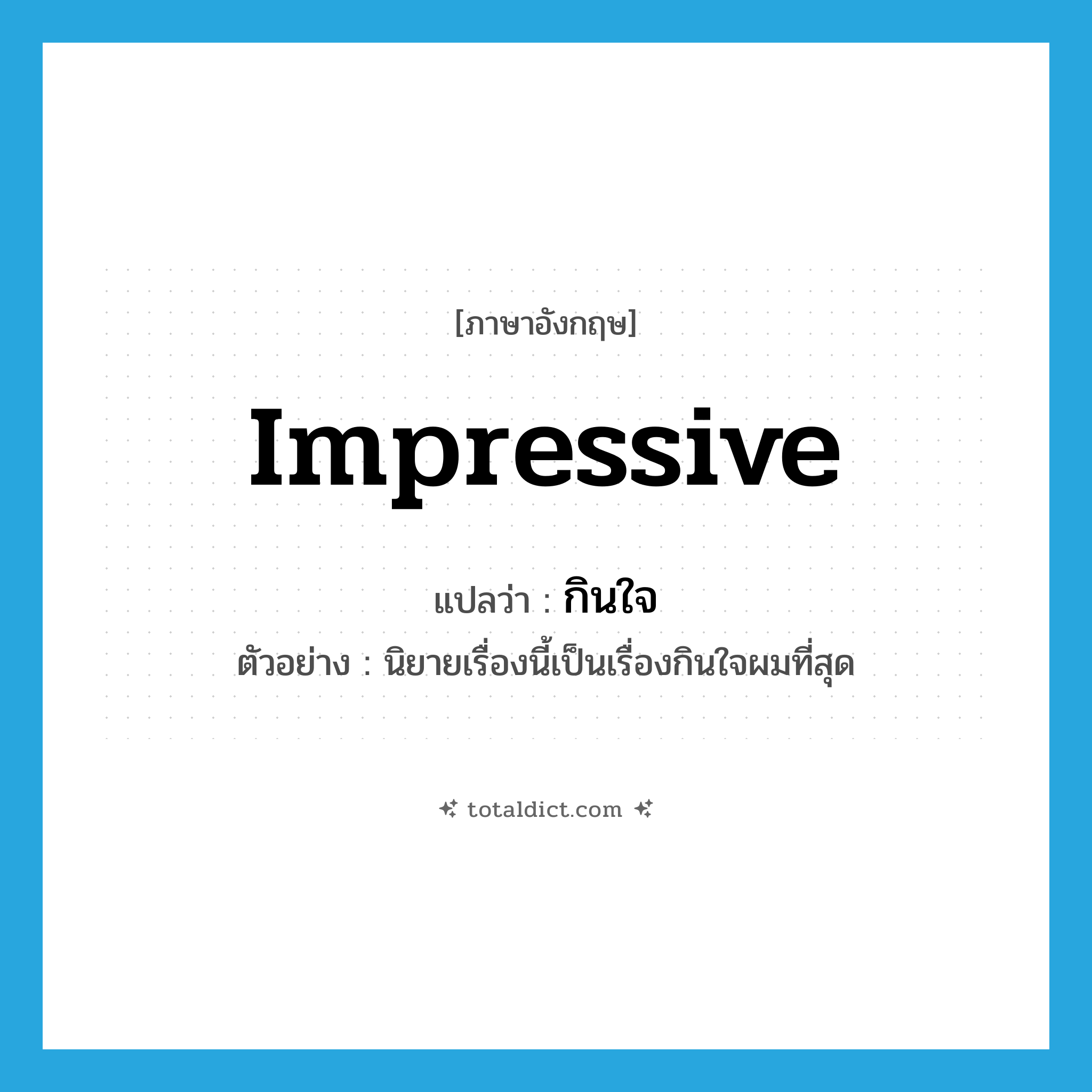 impressive แปลว่า?, คำศัพท์ภาษาอังกฤษ impressive แปลว่า กินใจ ประเภท ADJ ตัวอย่าง นิยายเรื่องนี้เป็นเรื่องกินใจผมที่สุด หมวด ADJ