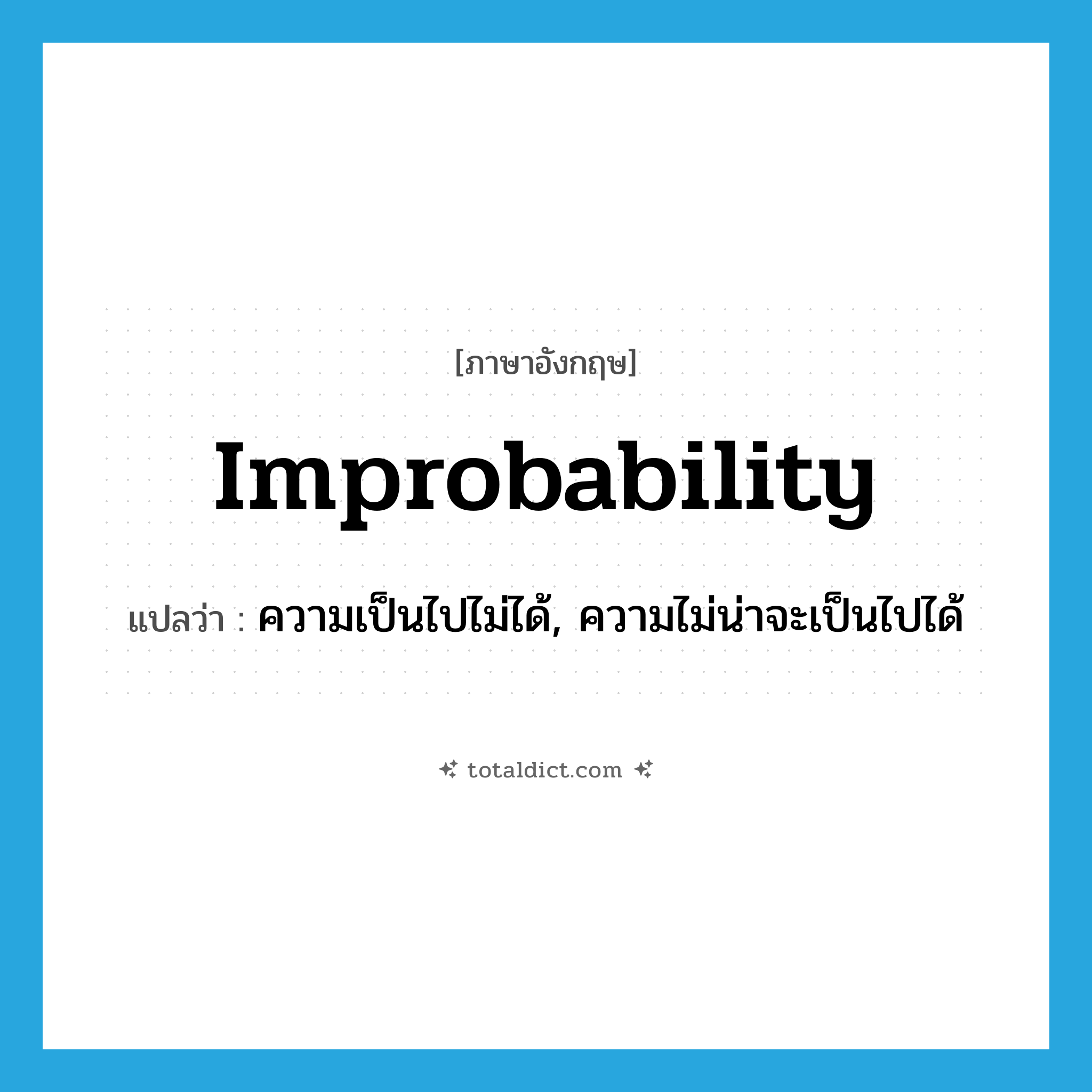 improbability แปลว่า?, คำศัพท์ภาษาอังกฤษ improbability แปลว่า ความเป็นไปไม่ได้, ความไม่น่าจะเป็นไปได้ ประเภท N หมวด N