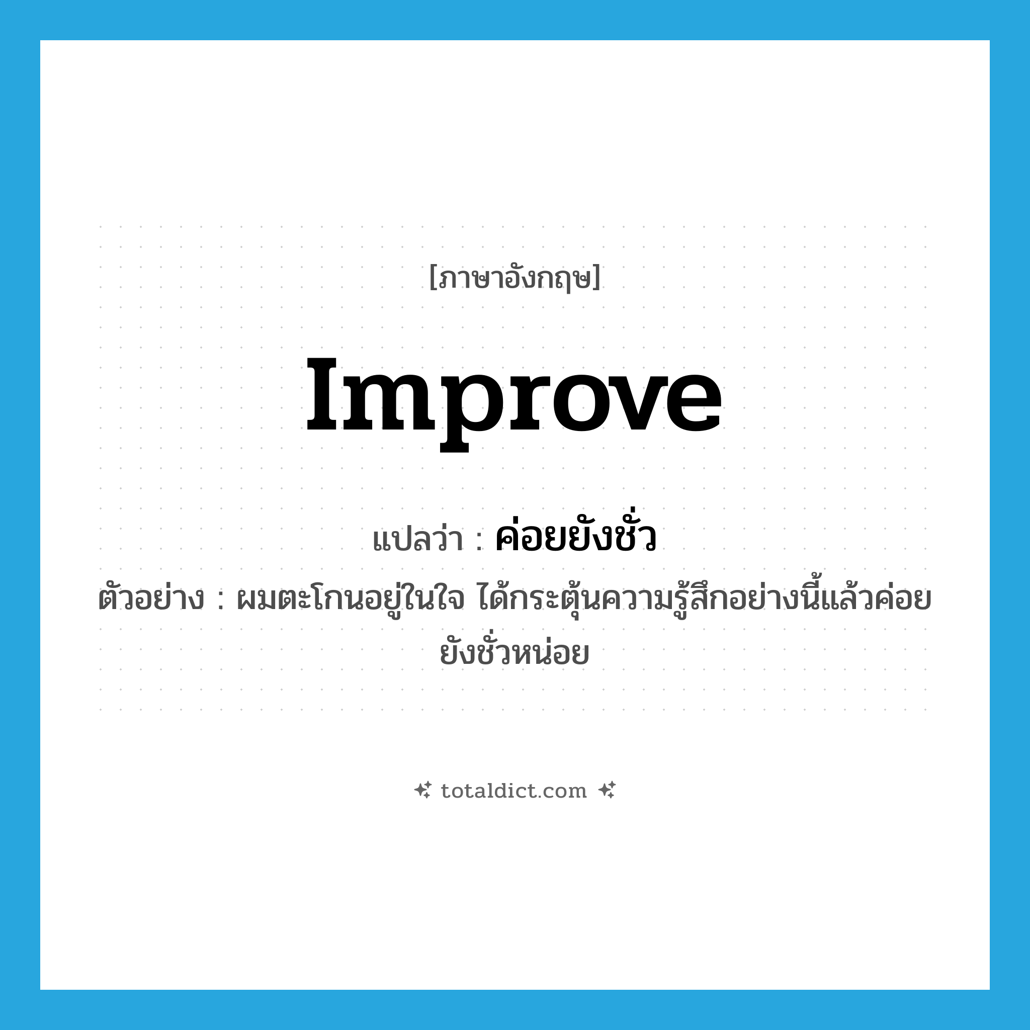 improve แปลว่า?, คำศัพท์ภาษาอังกฤษ improve แปลว่า ค่อยยังชั่ว ประเภท V ตัวอย่าง ผมตะโกนอยู่ในใจ ได้กระตุ้นความรู้สึกอย่างนี้แล้วค่อยยังชั่วหน่อย หมวด V