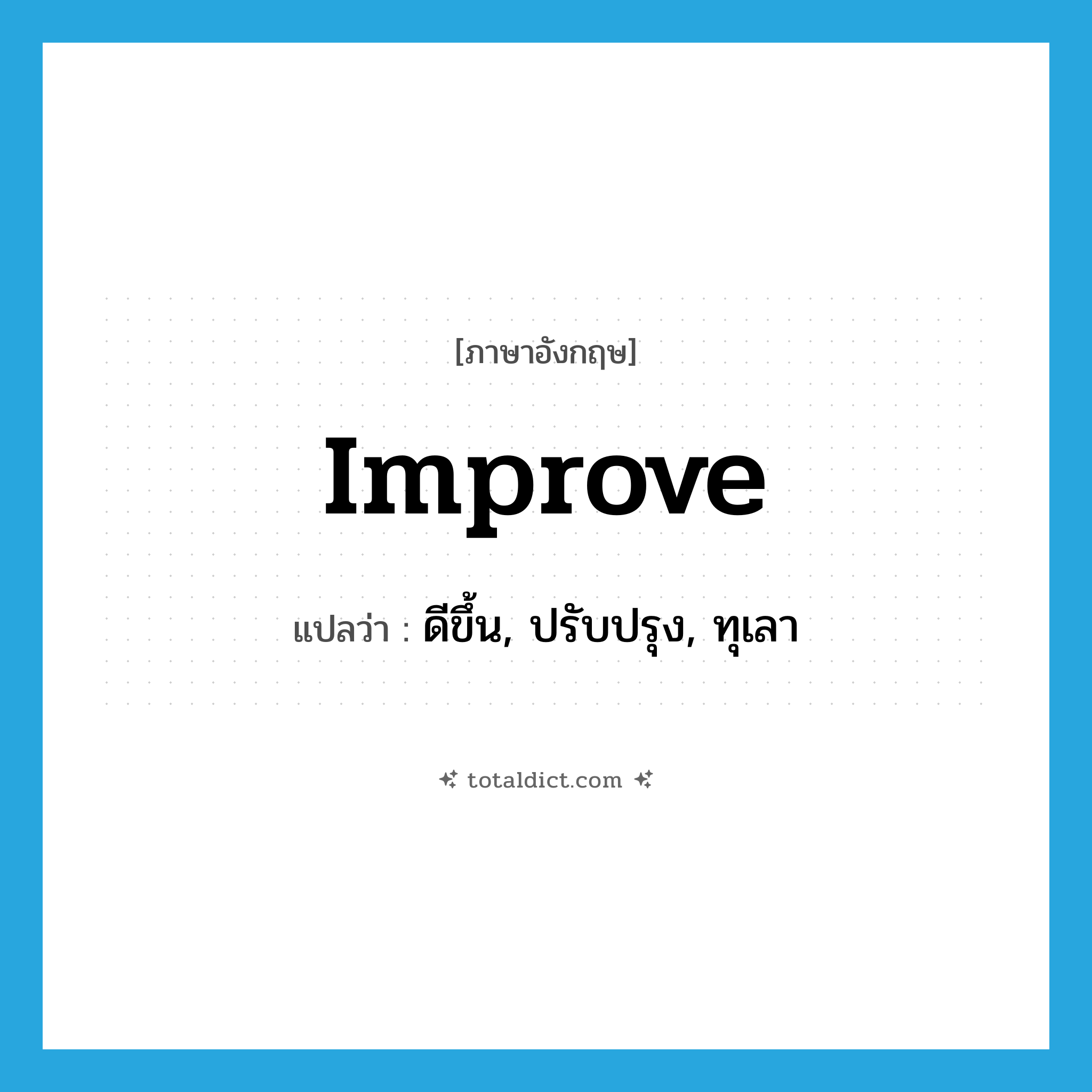 improve แปลว่า?, คำศัพท์ภาษาอังกฤษ improve แปลว่า ดีขึ้น, ปรับปรุง, ทุเลา ประเภท VI หมวด VI
