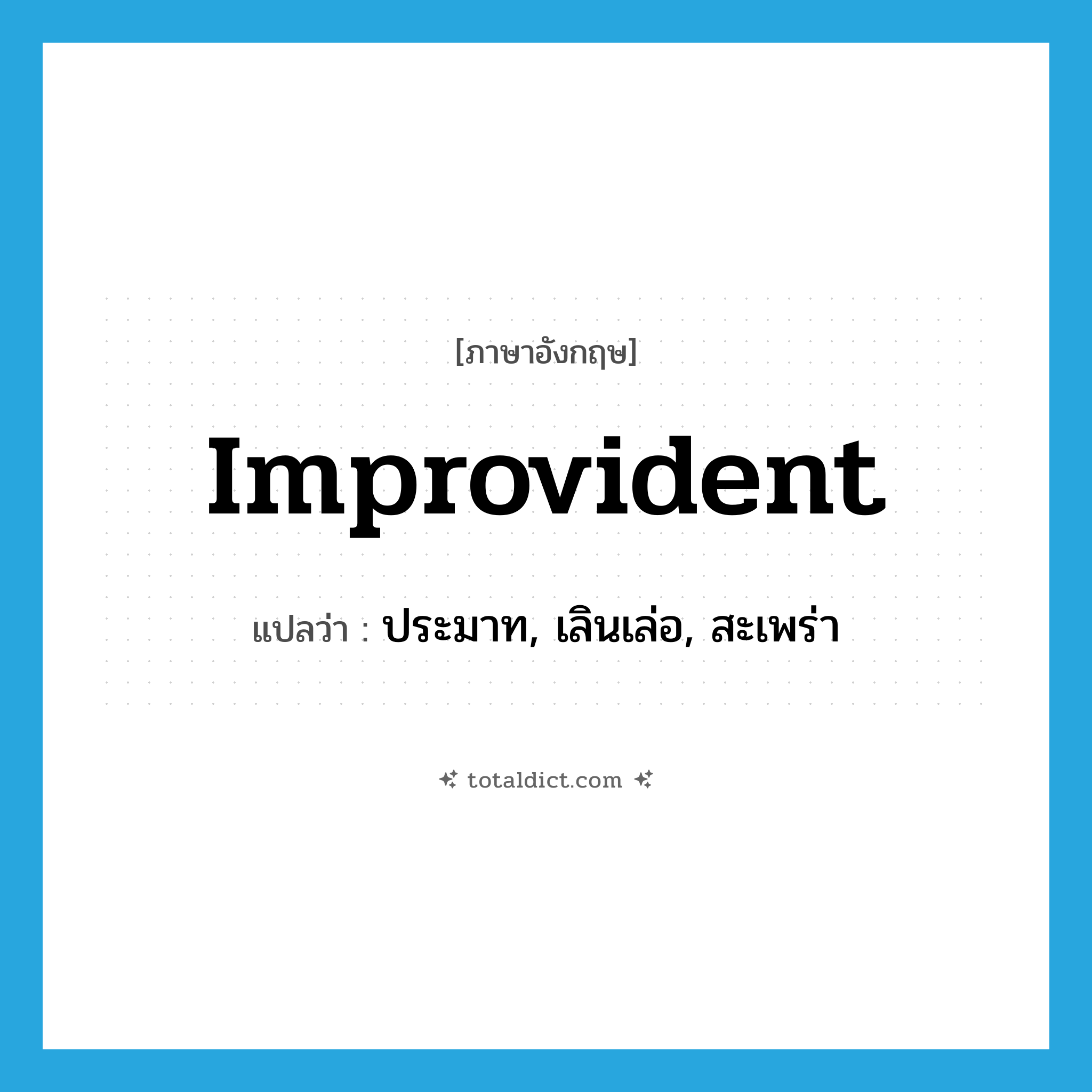 improvident แปลว่า?, คำศัพท์ภาษาอังกฤษ improvident แปลว่า ประมาท, เลินเล่อ, สะเพร่า ประเภท ADJ หมวด ADJ