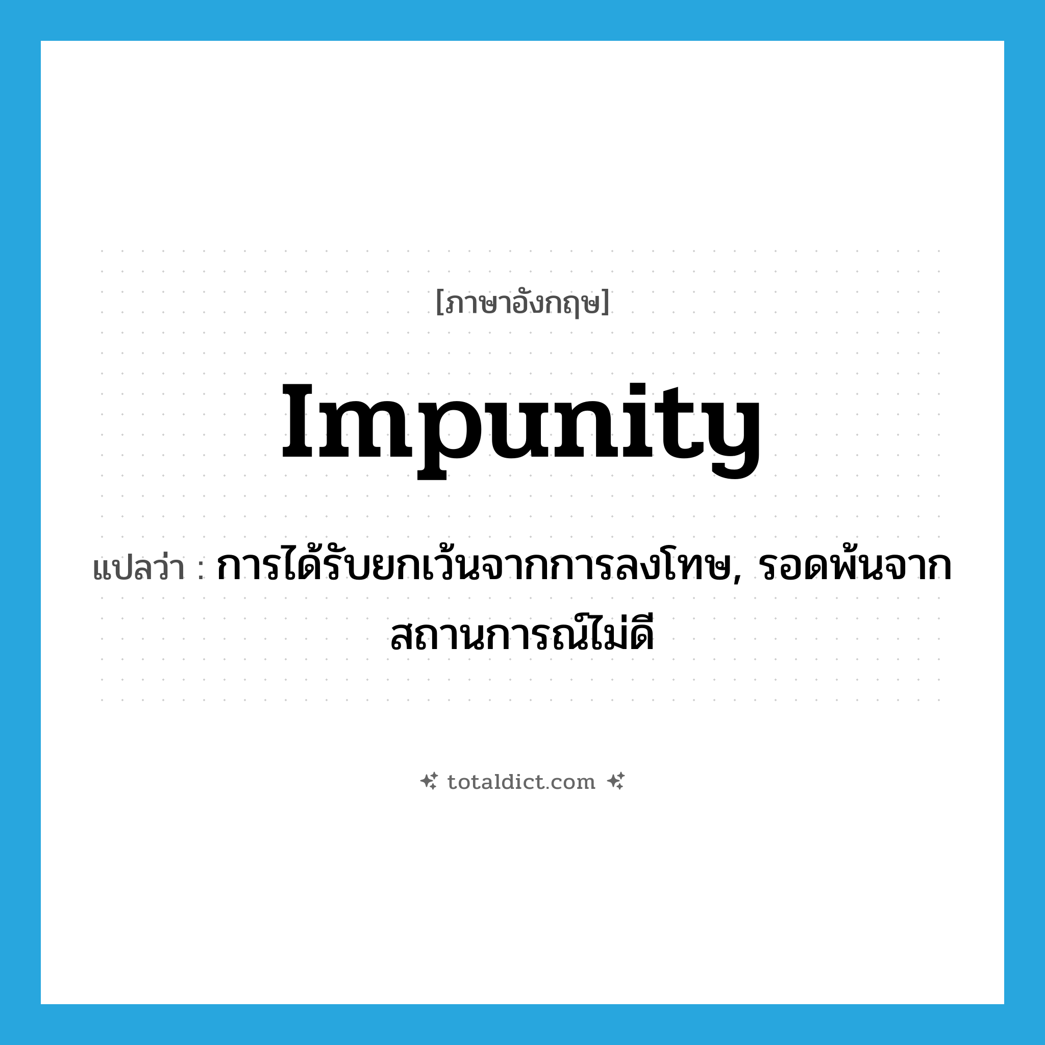 impunity แปลว่า?, คำศัพท์ภาษาอังกฤษ impunity แปลว่า การได้รับยกเว้นจากการลงโทษ, รอดพ้นจากสถานการณ์ไม่ดี ประเภท N หมวด N