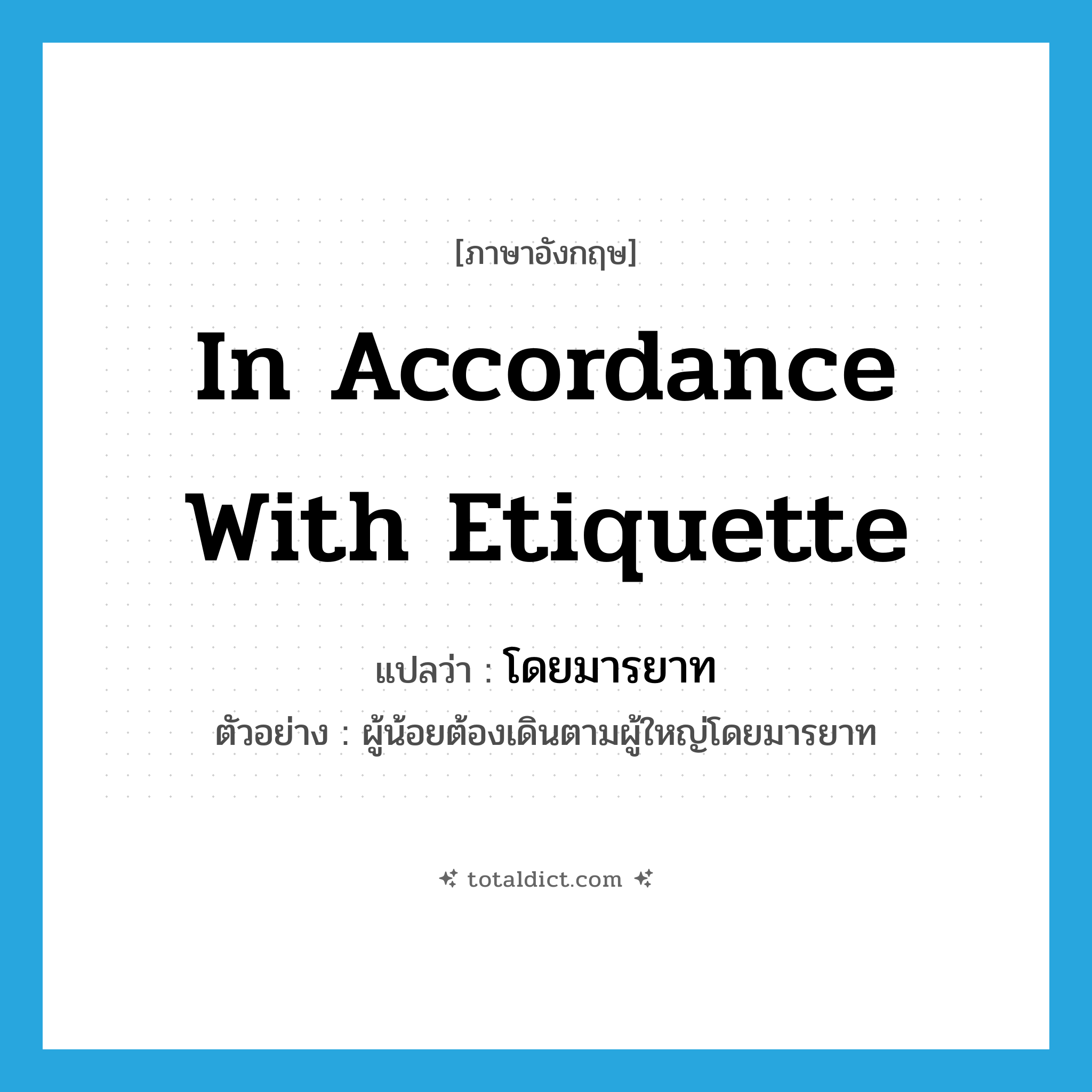 in accordance with etiquette แปลว่า?, คำศัพท์ภาษาอังกฤษ in accordance with etiquette แปลว่า โดยมารยาท ประเภท ADV ตัวอย่าง ผู้น้อยต้องเดินตามผู้ใหญ่โดยมารยาท หมวด ADV